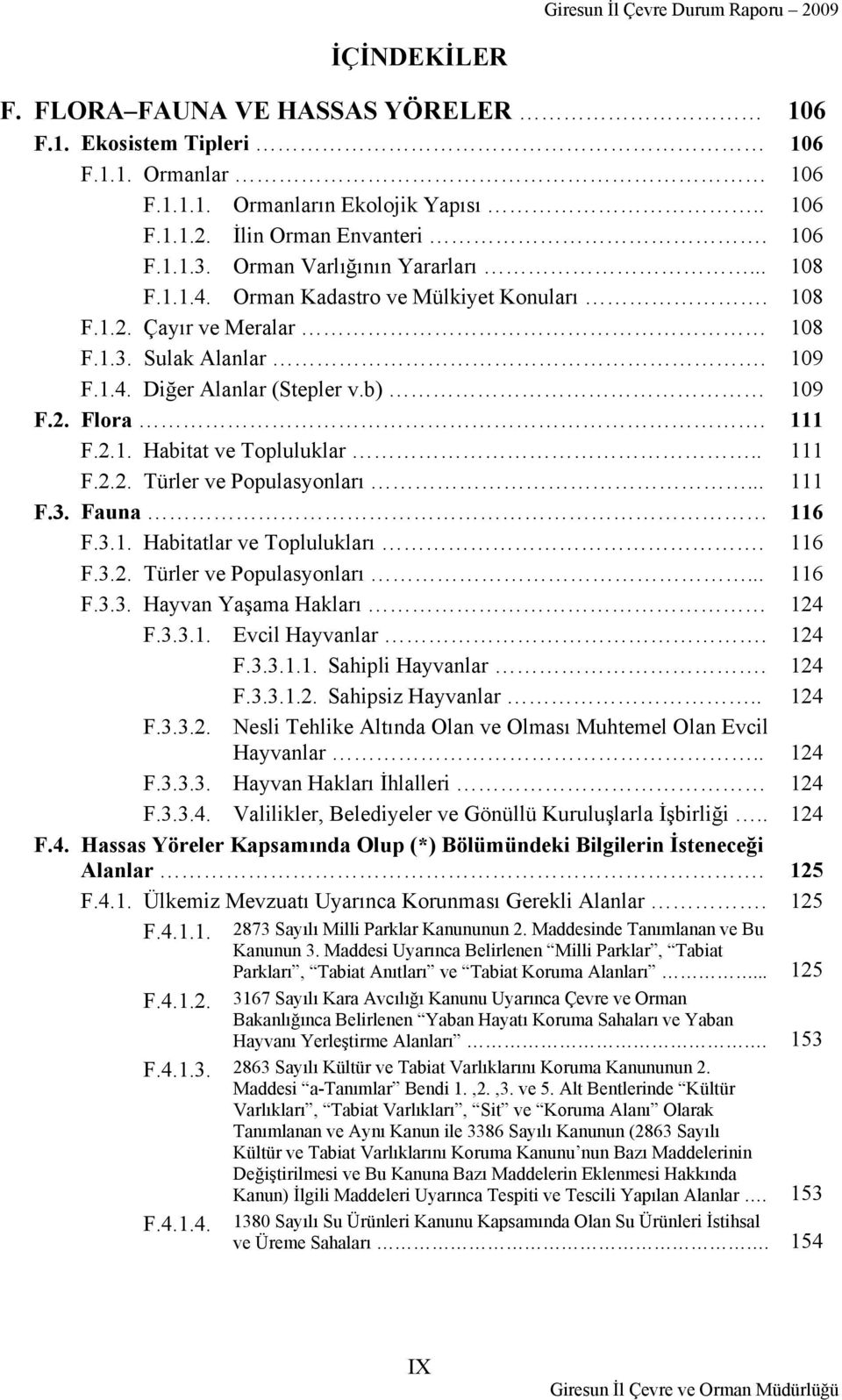 . 111 F.2.2. Türler ve Populasyonları... 111 F.3. Fauna 116 F.3.1. Habitatlar ve Toplulukları. 116 F.3.2. Türler ve Populasyonları... 116 F.3.3. Hayvan Yaşama Hakları 124 F.3.3.1. Evcil Hayvanlar.