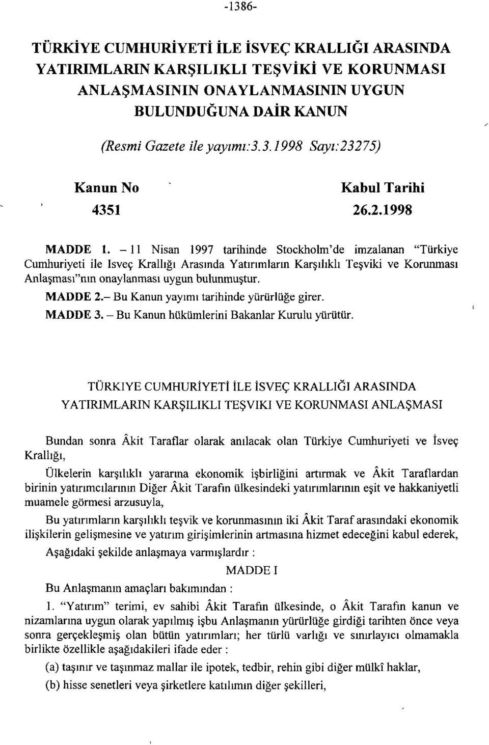 - Bu Kanun yayımı tarihinde yürürlüğe girer. MADDE 3. - Bu Kanun hükümlerini Bakanlar Kurulu yürütür.