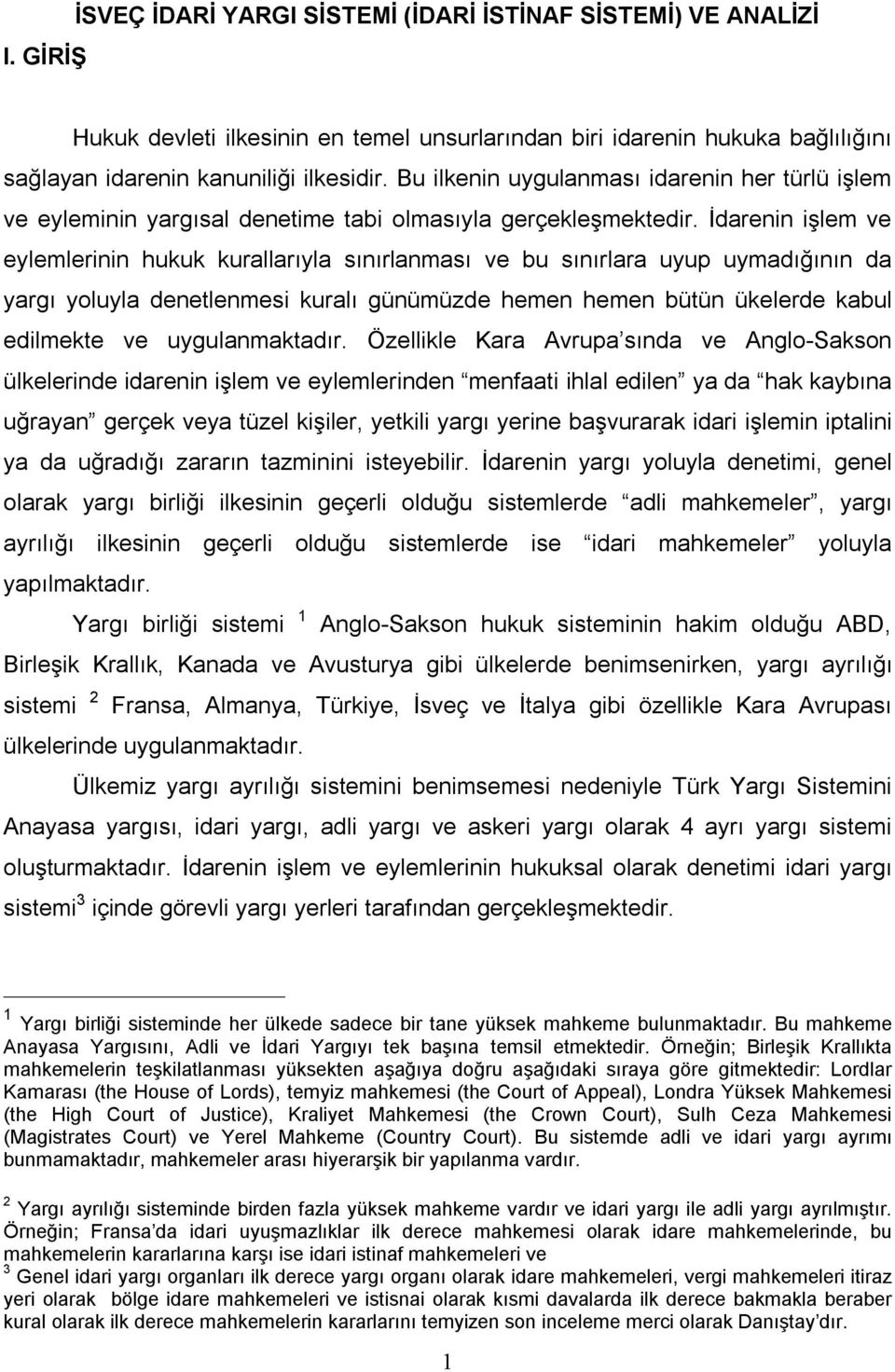 İdarenin işlem ve eylemlerinin hukuk kurallarıyla sınırlanması ve bu sınırlara uyup uymadığının da yargı yoluyla denetlenmesi kuralı günümüzde hemen hemen bütün ükelerde kabul edilmekte ve