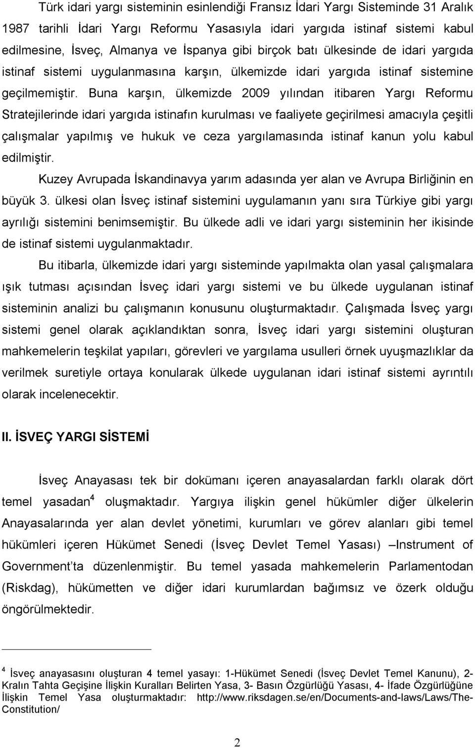 Buna karşın, ülkemizde 2009 yılından itibaren Yargı Reformu Stratejilerinde idari yargıda istinafın kurulması ve faaliyete geçirilmesi amacıyla çeşitli çalışmalar yapılmış ve hukuk ve ceza