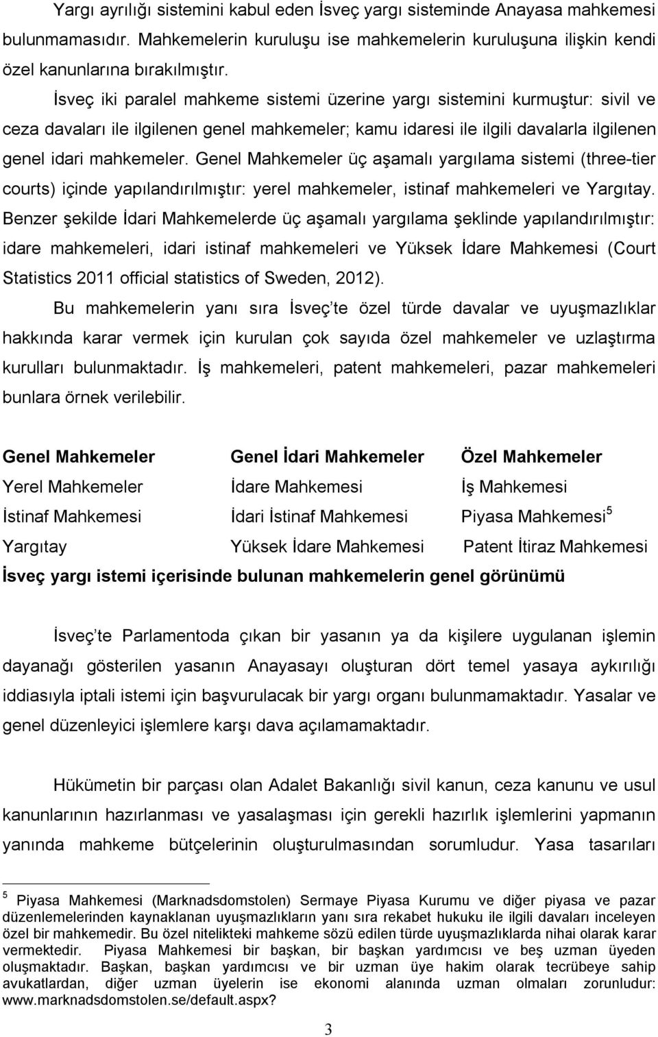 Genel Mahkemeler üç aşamalı yargılama sistemi (three-tier courts) içinde yapılandırılmıştır: yerel mahkemeler, istinaf mahkemeleri ve Yargıtay.