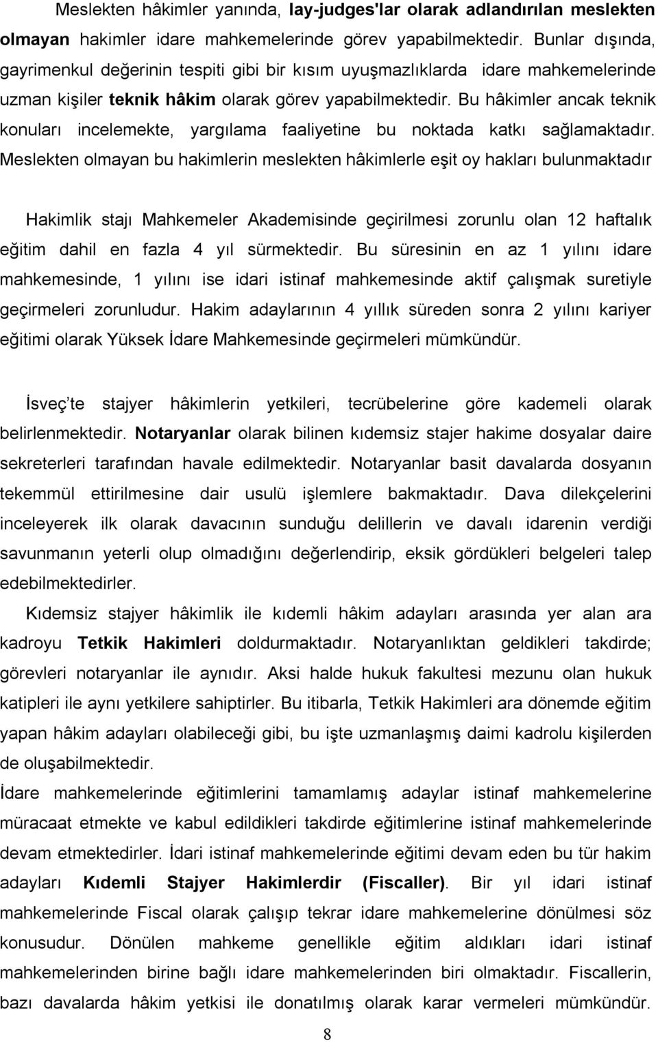 Bu hâkimler ancak teknik konuları incelemekte, yargılama faaliyetine bu noktada katkı sağlamaktadır.