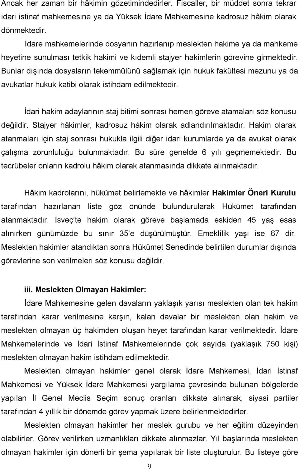 Bunlar dışında dosyaların tekemmülünü sağlamak için hukuk fakültesi mezunu ya da avukatlar hukuk katibi olarak istihdam edilmektedir.