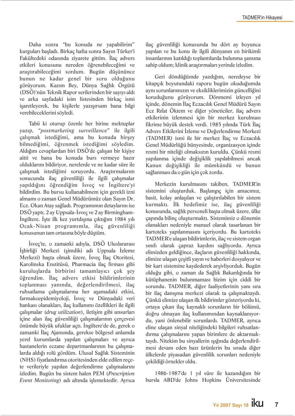 Kazım Bey, Dünya Sağlık Örgütü (DSÖ)'nün Teknik Rapor serilerinden bir sayıyı aldı ve arka sayfadaki isim listesinden birkaç ismi işaretleyerek, bu kişilerle yazışırsam bana bilgi verebileceklerini