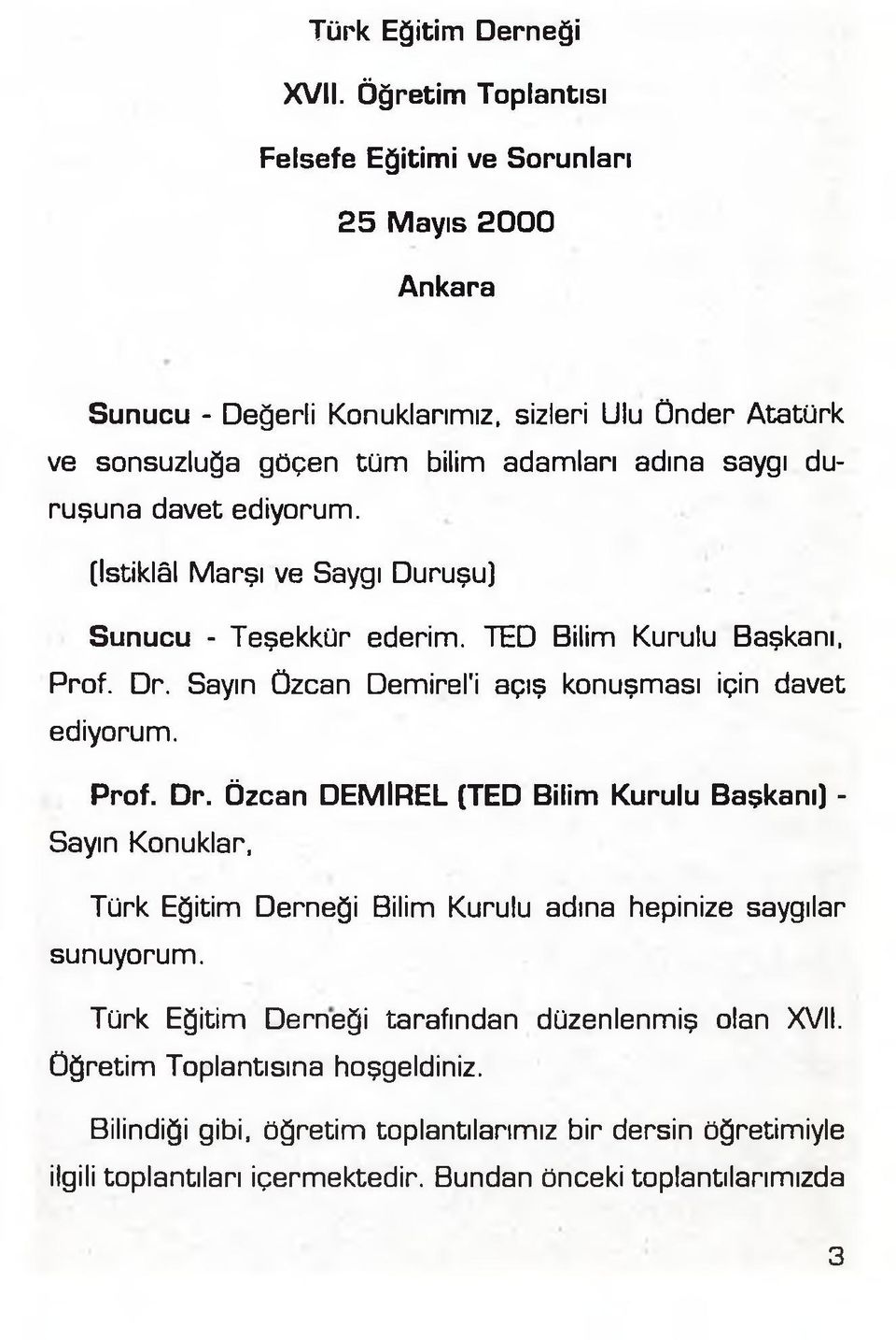 duruşuna davet ediyorum. (İstiklâl Marşı ve Saygı Duruşu) Sunucu - Teşekkür ederim. TED Bilim Kurulu Başkanı, Prof. Dr.