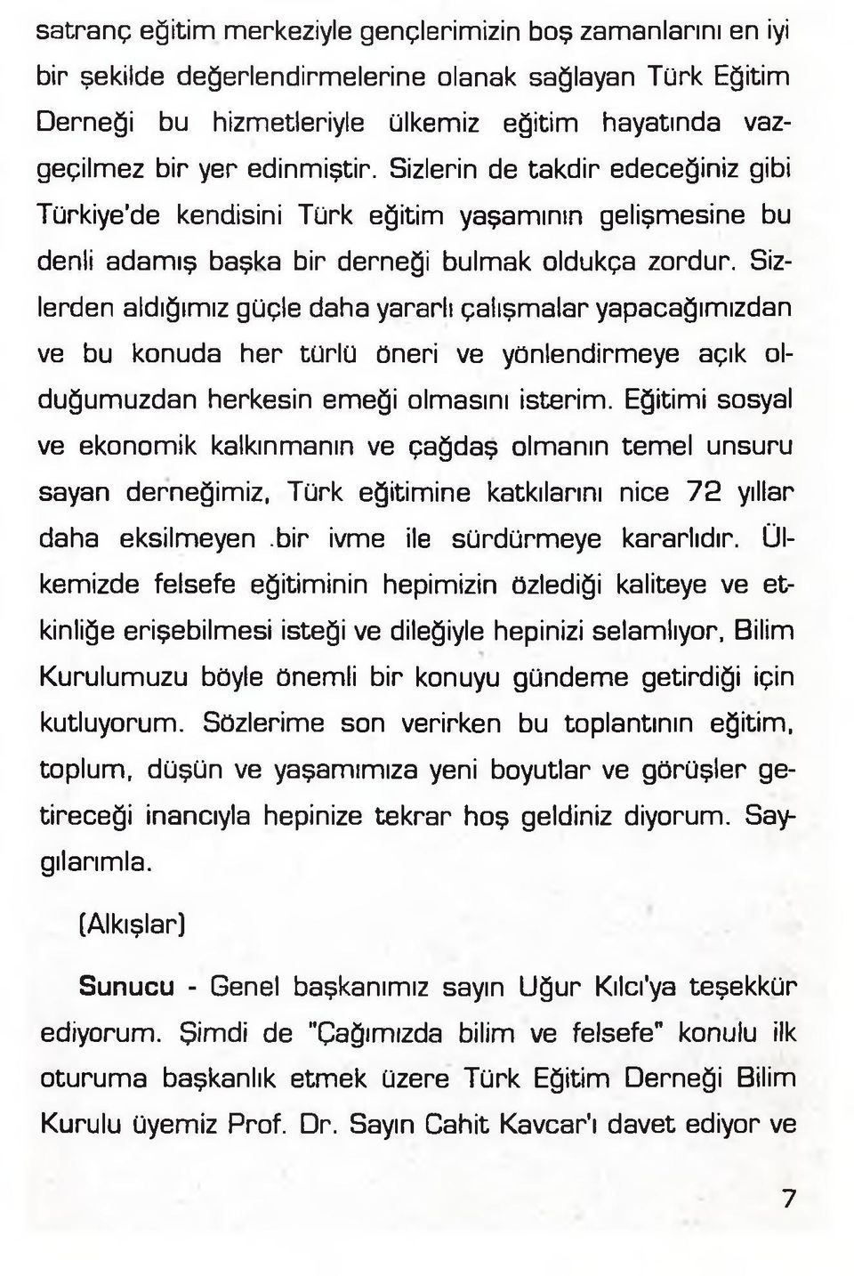 Sîzlerden aldığımız güçle daha yararlı çalışmalar yapacağımızdan ve bu konuda her türlü öneri ve yönlendirmeye açık olduğumuzdan herkesin emeği olmasını isterim.