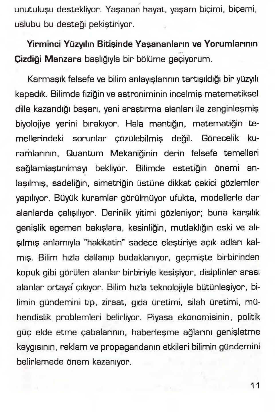 Bilimde fiziğin ve astroniminin incelmiş matematiksel dille kazandığı başarı, yeni araştırma alanları ile zenginleşmiş biyolojiye yerini bırakıyor.