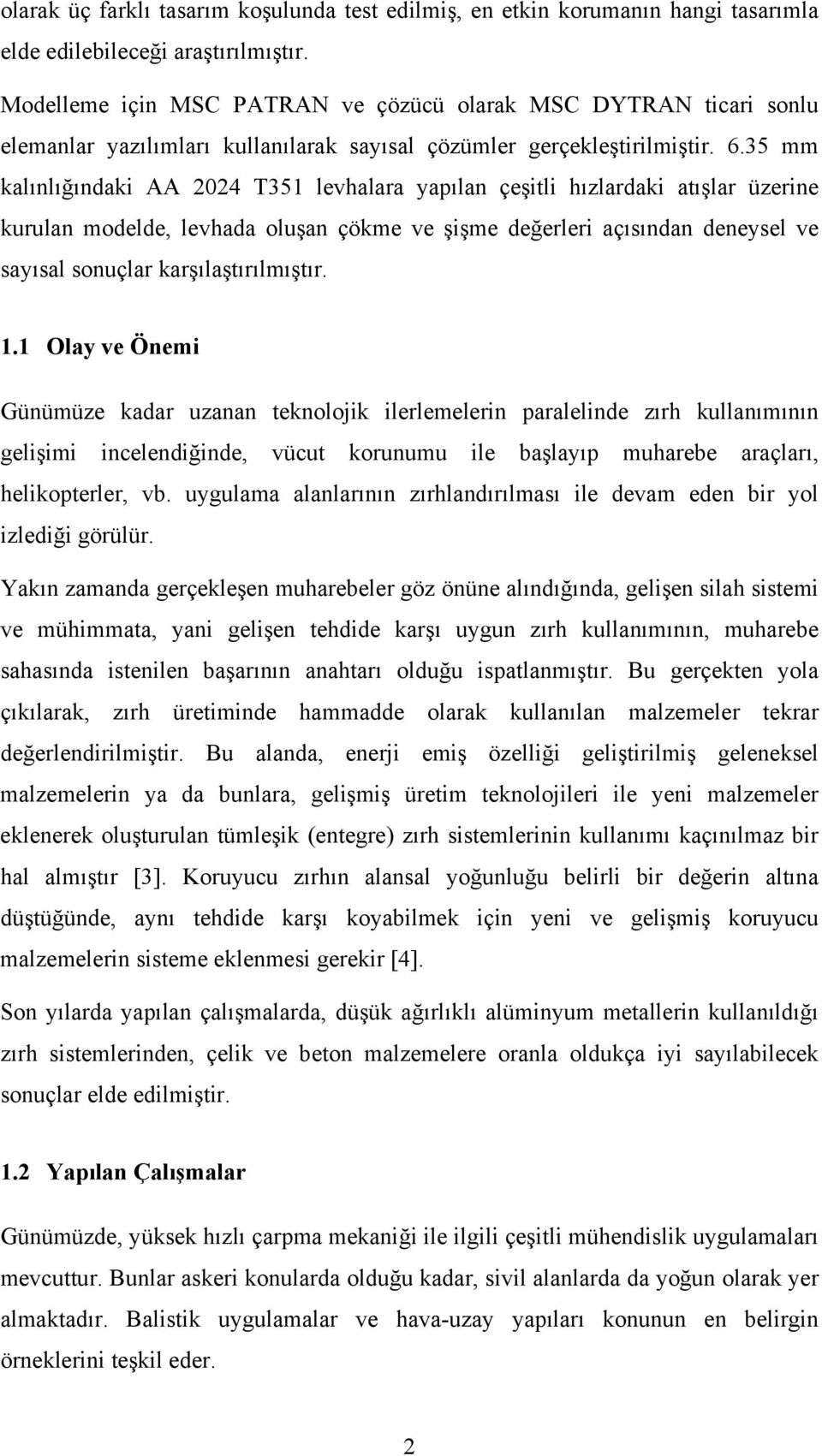 35 mm kalınlığındaki AA 2024 T351 levhalara yapılan çeşitli hızlardaki atışlar üzerine kurulan modelde, levhada oluşan çökme ve şişme değerleri açısından deneysel ve sayısal sonuçlar