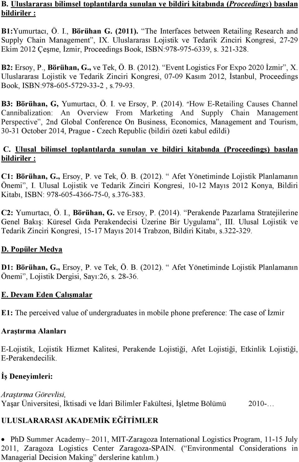 , ve Tek, Ö. B. (2012). Event Logistics For Expo 2020 İzmir, X. ve Tedarik Zinciri Kongresi, 07-09 Kasım 2012, İstanbul, Proceedings Book, ISBN:978-60-729-33-2, s.79-93. B3: Börühan, G, Yumurtacı, Ö.