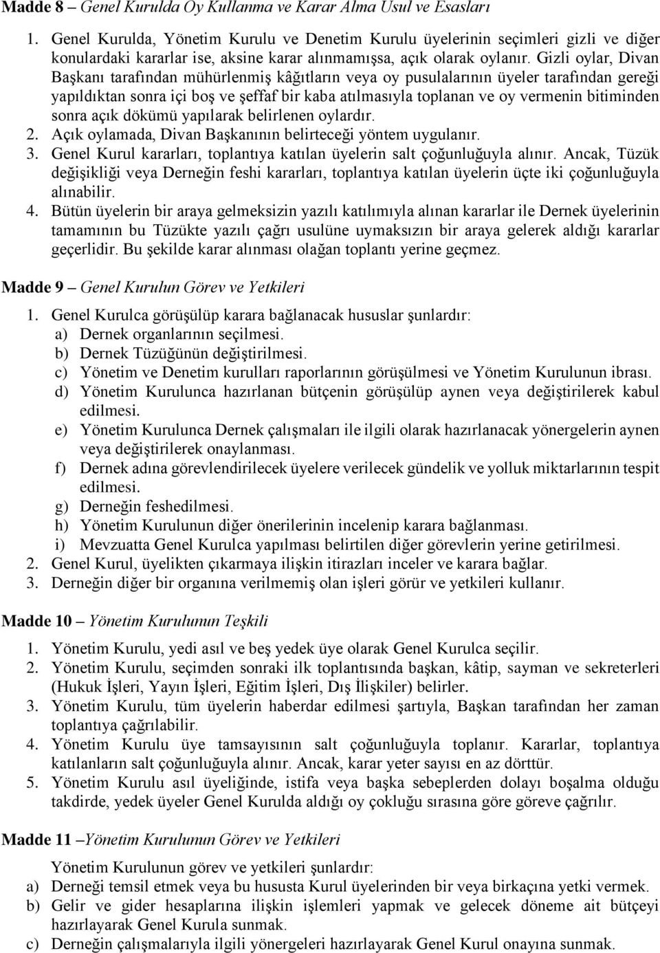 Gizli oylar, Divan Başkanı tarafından mühürlenmiş kâğıtların veya oy pusulalarının üyeler tarafından gereği yapıldıktan sonra içi boş ve şeffaf bir kaba atılmasıyla toplanan ve oy vermenin bitiminden