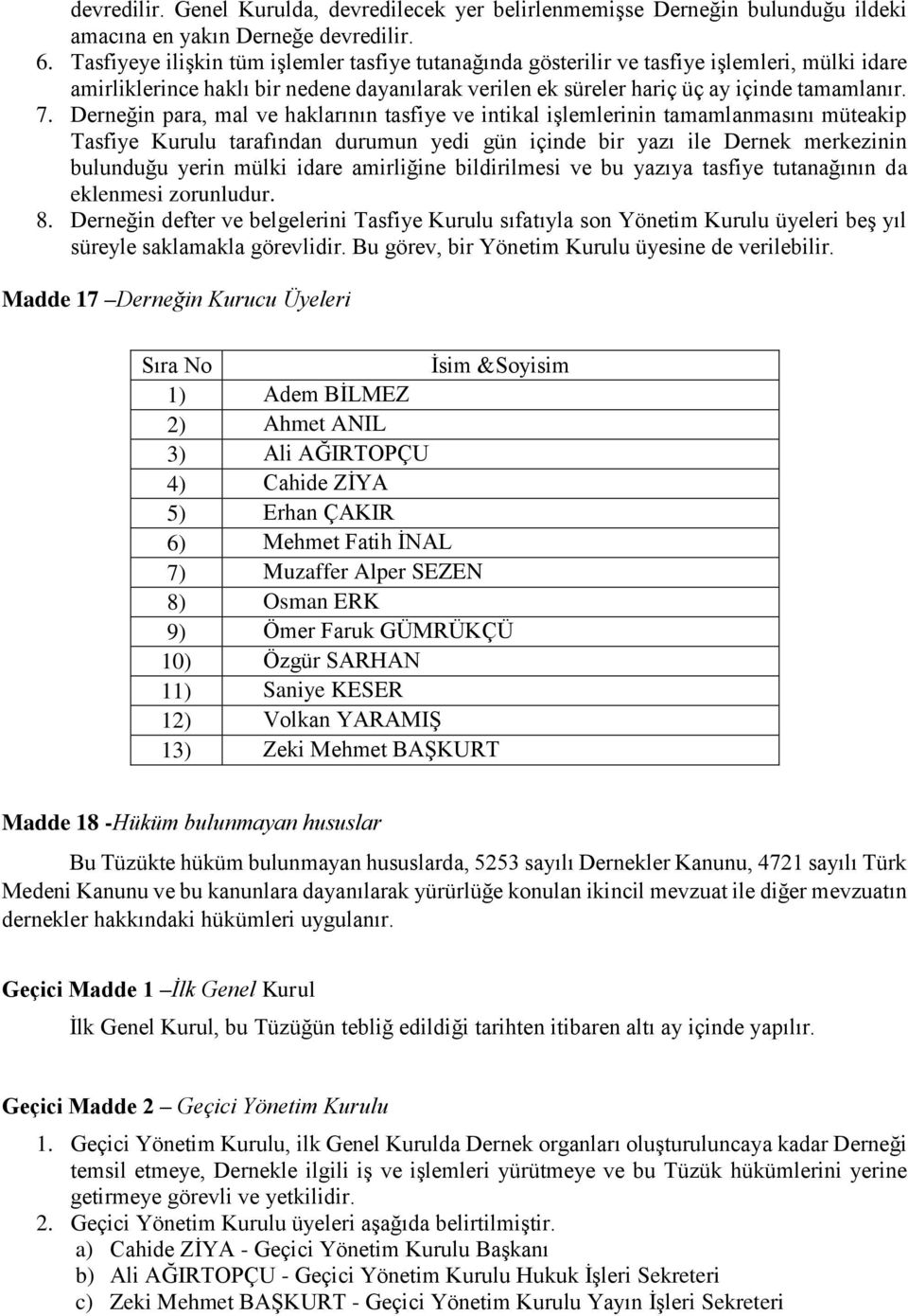 Derneğin para, mal ve haklarının tasfiye ve intikal işlemlerinin tamamlanmasını müteakip Tasfiye Kurulu tarafından durumun yedi gün içinde bir yazı ile Dernek merkezinin bulunduğu yerin mülki idare