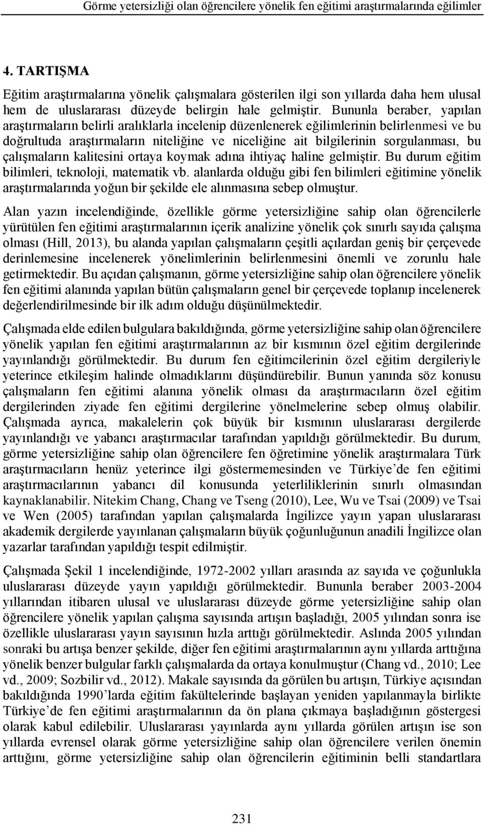 Bununla beraber, yapılan araştırmaların belirli aralıklarla incelenip düzenlenerek eğilimlerinin belirlenmesi ve bu doğrultuda araştırmaların niteliğine ve niceliğine ait bilgilerinin sorgulanması,