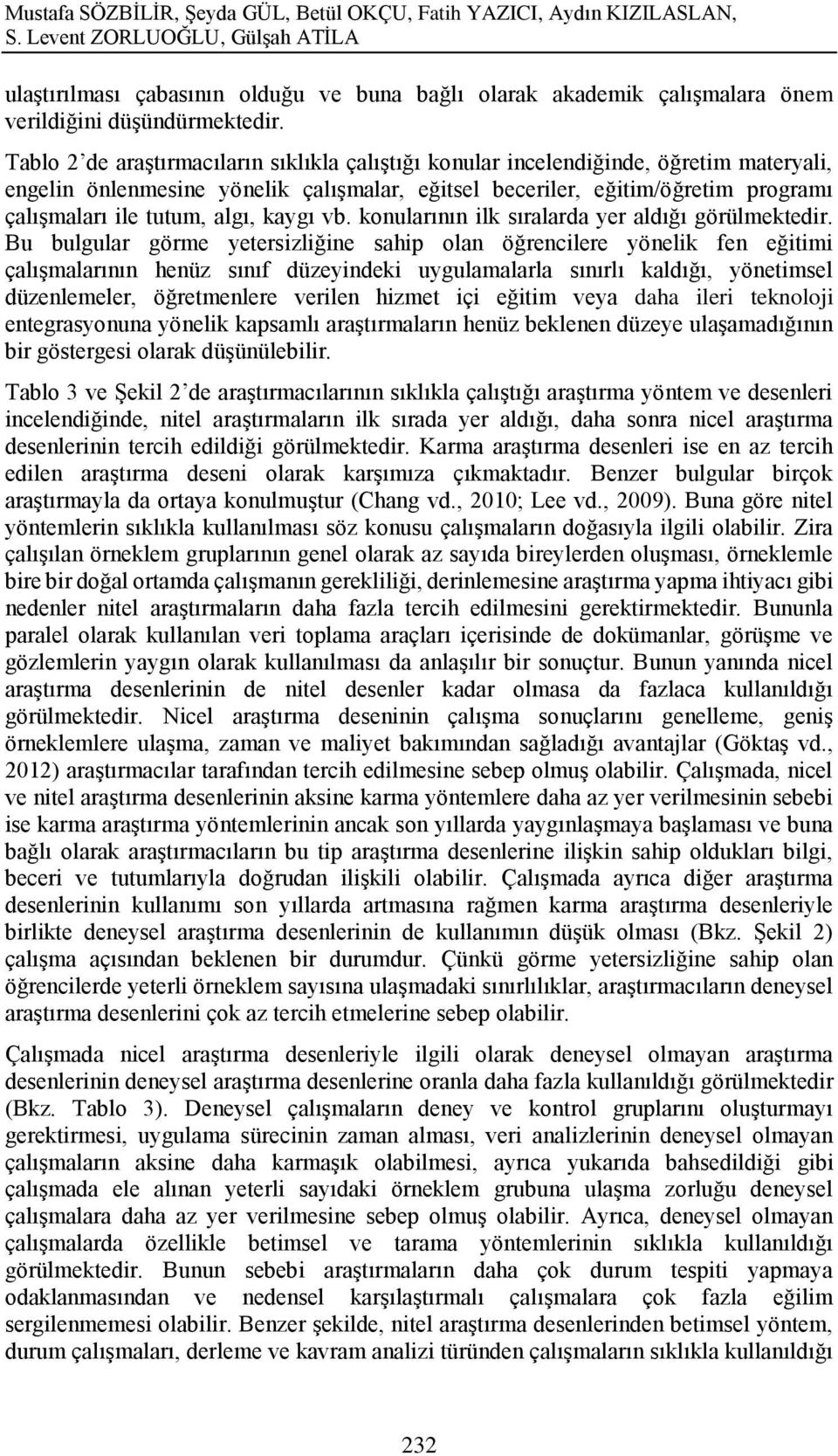 Tablo 2 de araştırmacıların sıklıkla çalıştığı konular incelendiğinde, öğretim materyali, engelin önlenmesine yönelik çalışmalar, eğitsel beceriler, eğitim/öğretim programı çalışmaları ile tutum,