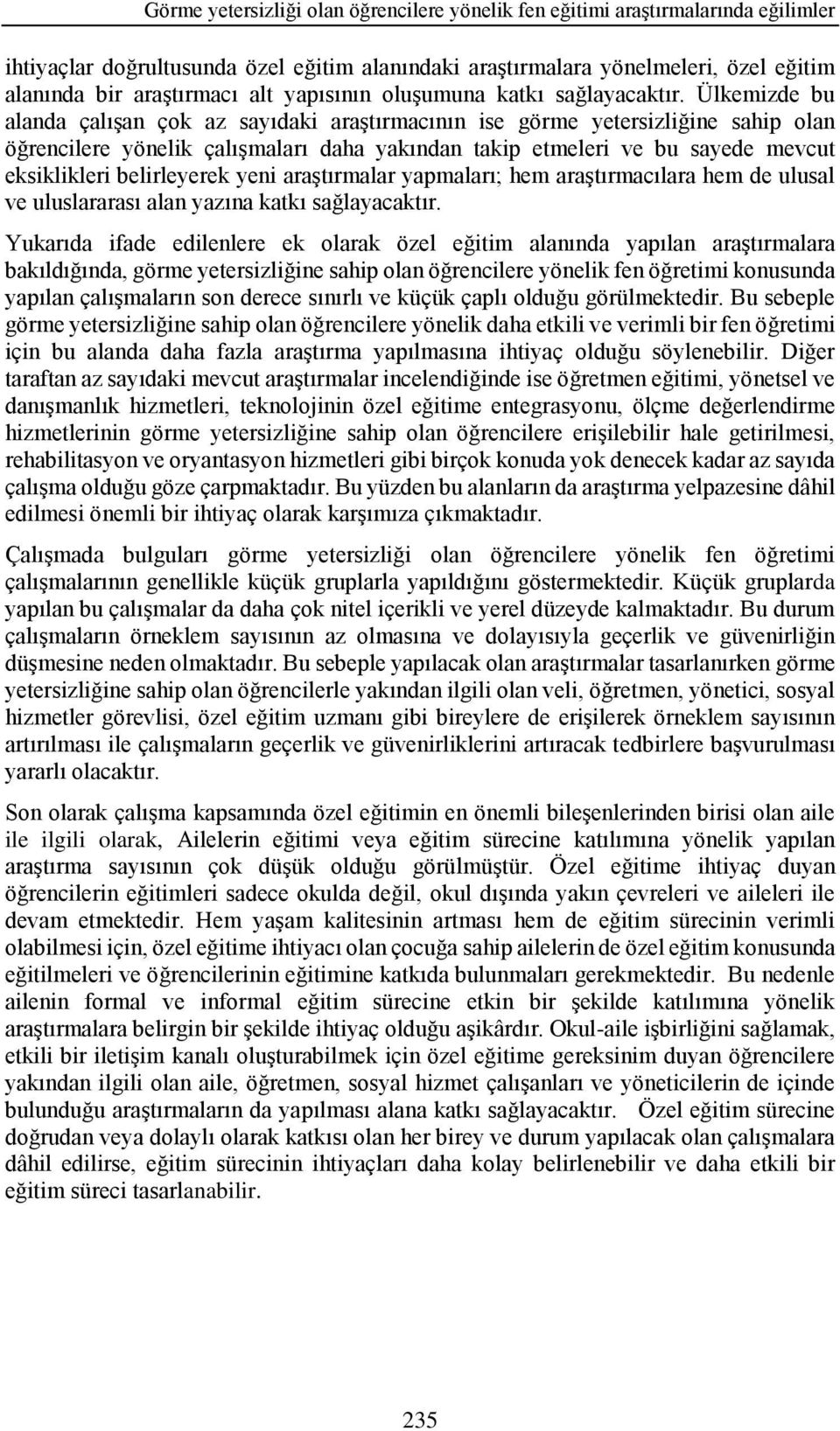 Ülkemizde bu alanda çalışan çok az sayıdaki araştırmacının ise görme yetersizliğine sahip olan öğrencilere yönelik çalışmaları daha yakından takip etmeleri ve bu sayede mevcut eksiklikleri