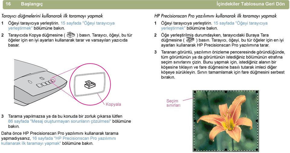 HP Precisionscan Pro yazılımını kullanarak ilk taramayı yapmak 1 Öğeyi tarayõcõya yerleştirin. 15 sayfada "Öğeyi tarayõcõya yerleştirmek" bölümüne bakõn.