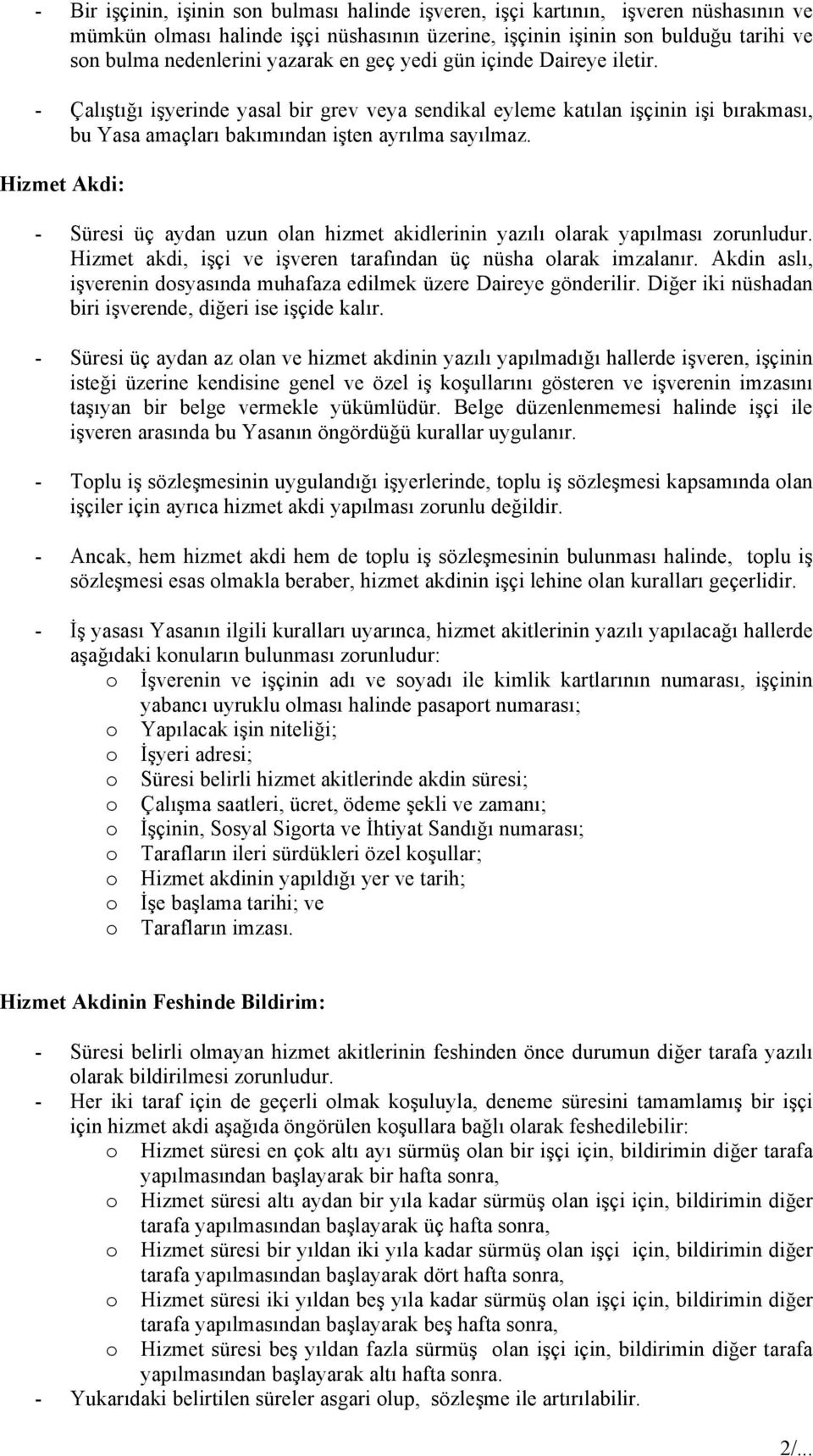 Hizmet Akdi: - Süresi üç aydan uzun lan hizmet akidlerinin yazılı larak yapılması zrunludur. Hizmet akdi, işçi ve işveren tarafından üç nüsha larak imzalanır.