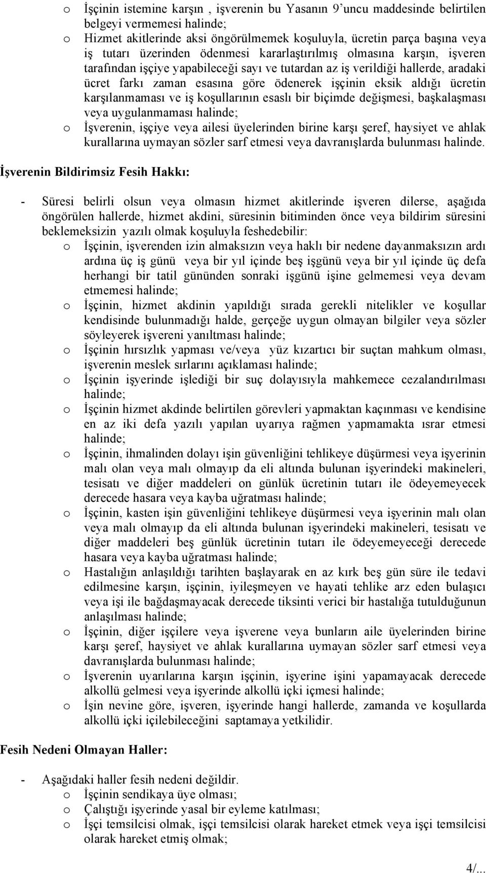 karşılanmaması ve iş kşullarının esaslı bir biçimde değişmesi, başkalaşması veya uygulanmaması İşverenin, işçiye veya ailesi üyelerinden birine karşı şeref, haysiyet ve ahlak kurallarına uymayan