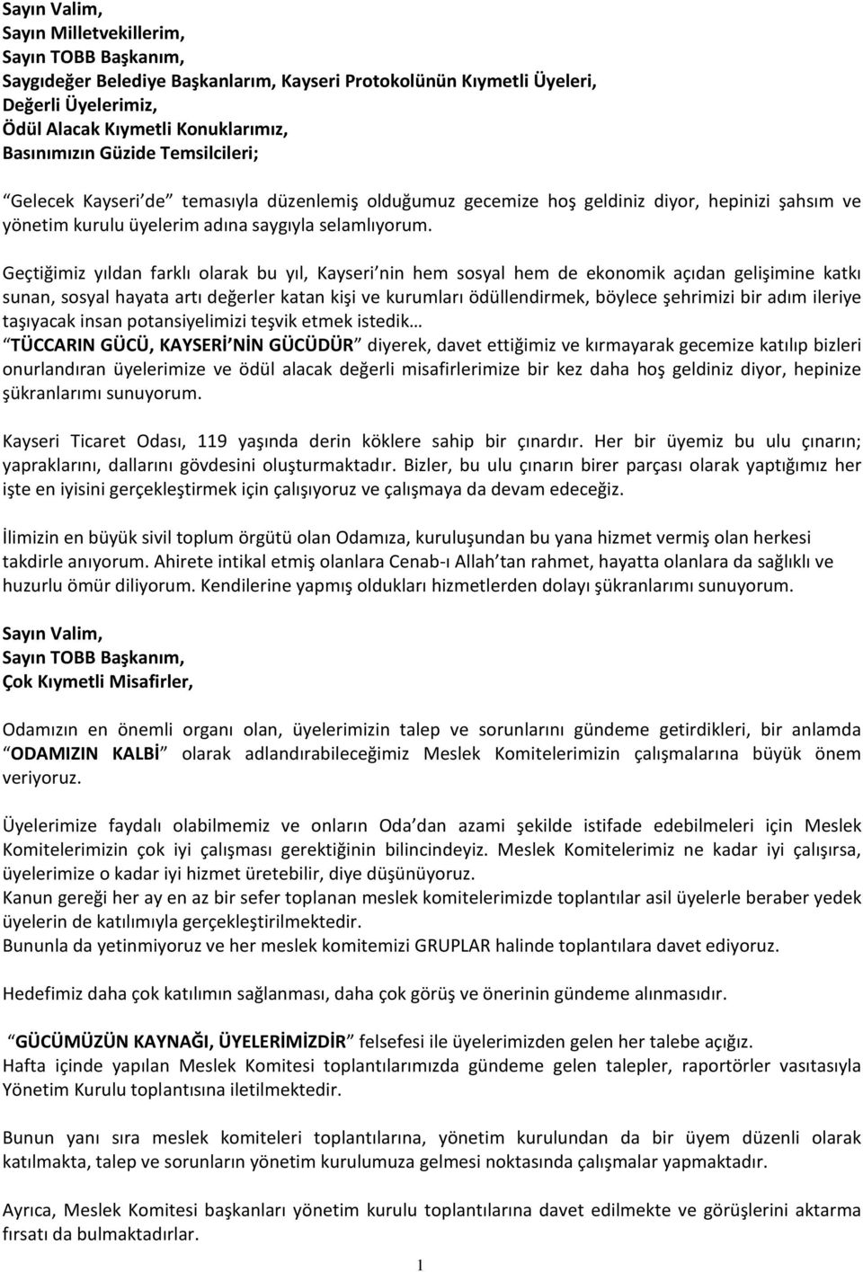 Geçtiğimiz yıldan farklı olarak bu yıl, Kayseri nin hem sosyal hem de ekonomik açıdan gelişimine katkı sunan, sosyal hayata artı değerler katan kişi ve kurumları ödüllendirmek, böylece şehrimizi bir