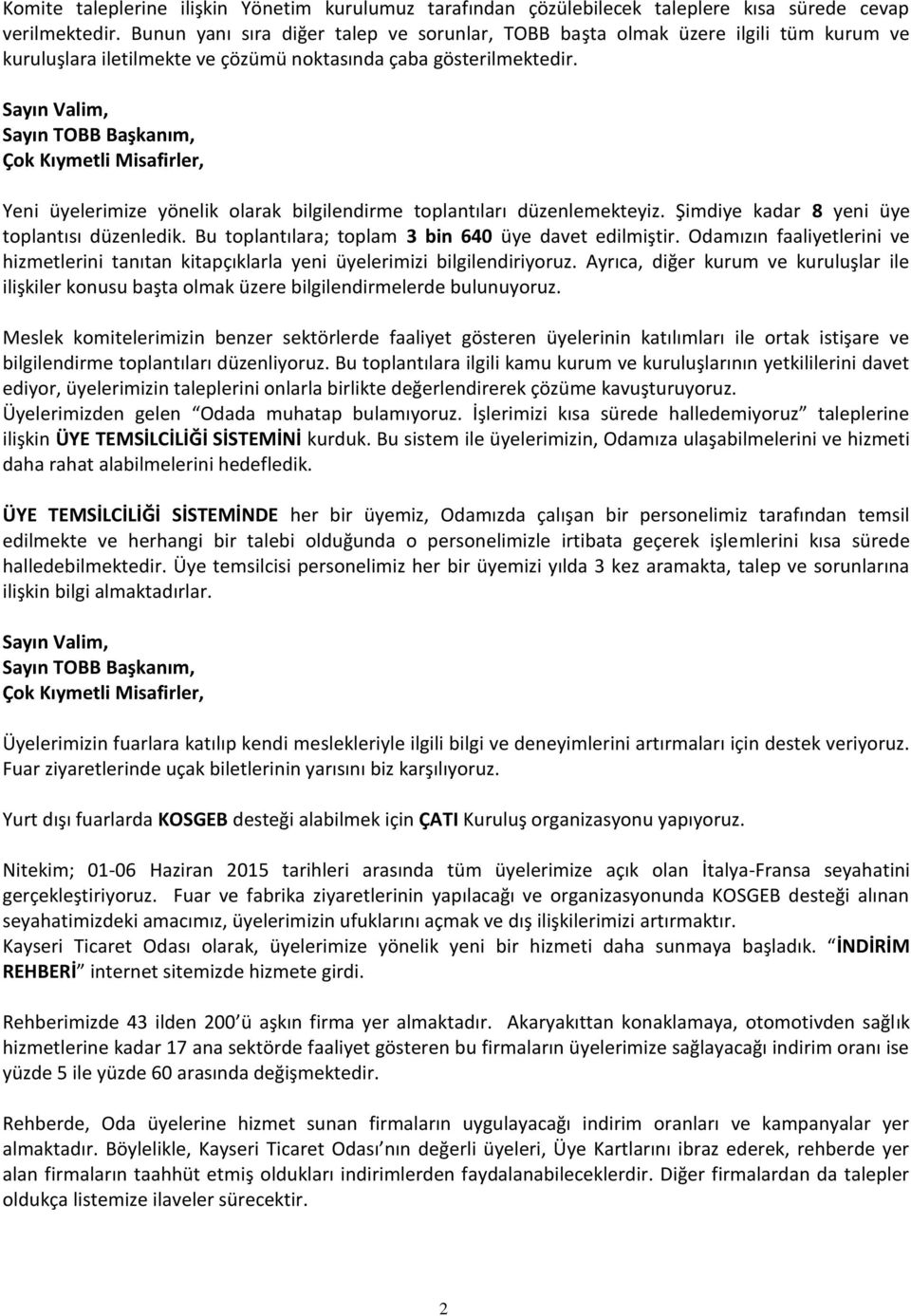 Çok Kıymetli Misafirler, Yeni üyelerimize yönelik olarak bilgilendirme toplantıları düzenlemekteyiz. Şimdiye kadar 8 yeni üye toplantısı düzenledik.