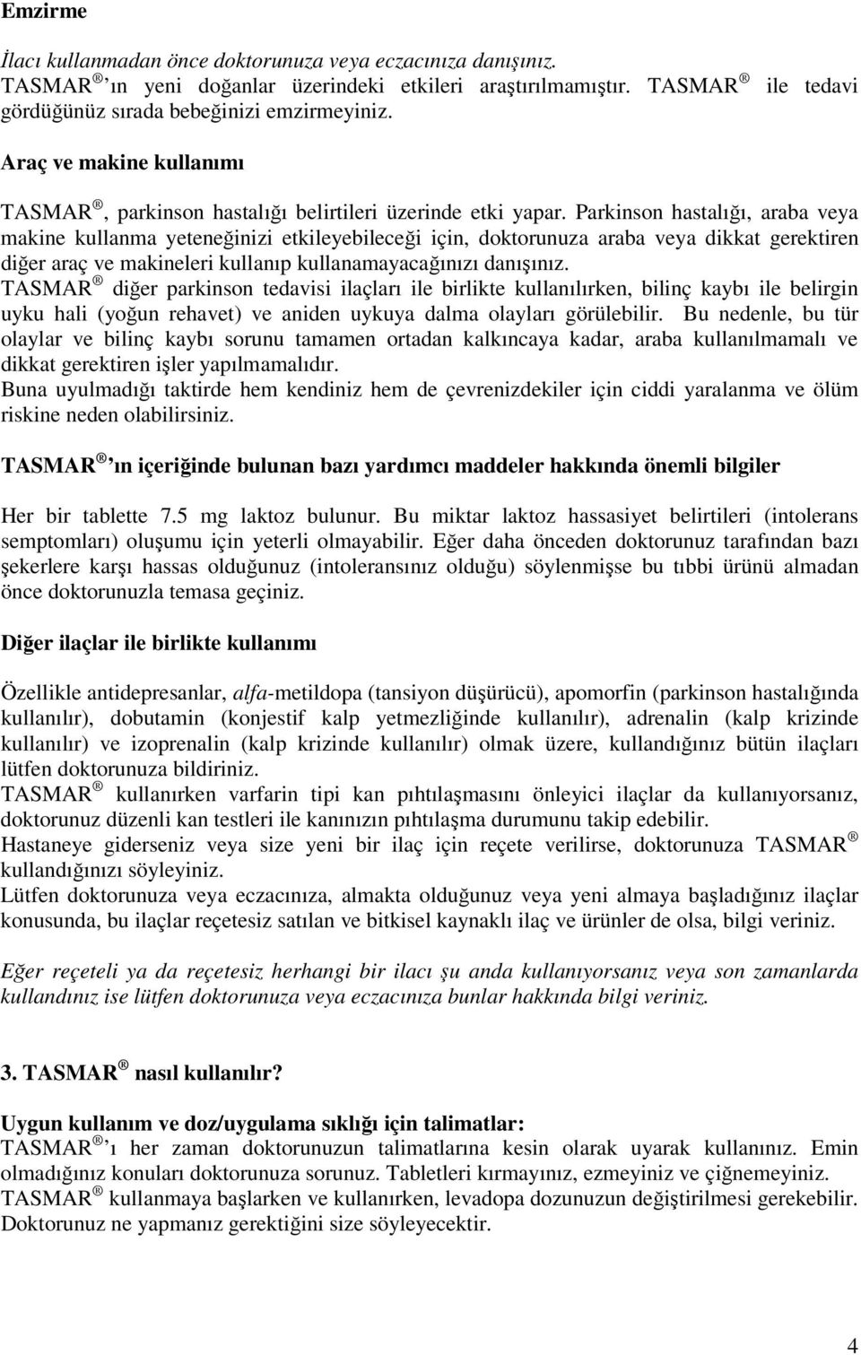 Parkinson hastalıı, araba veya makine kullanma yeteneinizi etkileyebilecei için, doktorunuza araba veya dikkat gerektiren dier araç ve makineleri kullanıp kullanamayacaınızı danıınız.