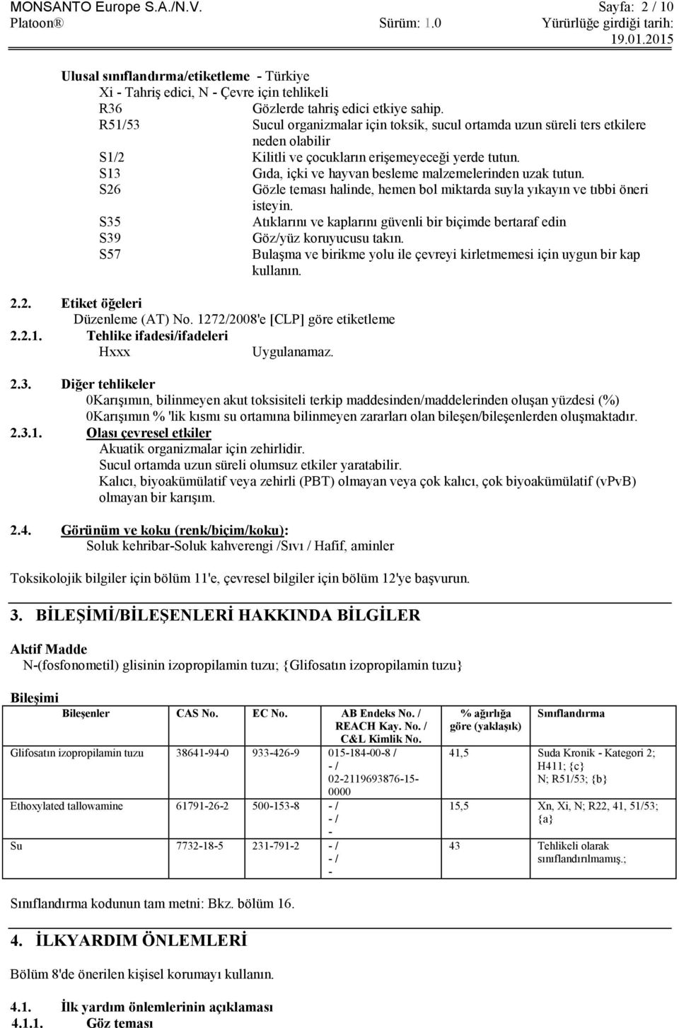 S13 Gıda, içki ve hayvan besleme malzemelerinden uzak tutun. S26 Gözle teması halinde, hemen bol miktarda suyla yıkayın ve tıbbi öneri isteyin.