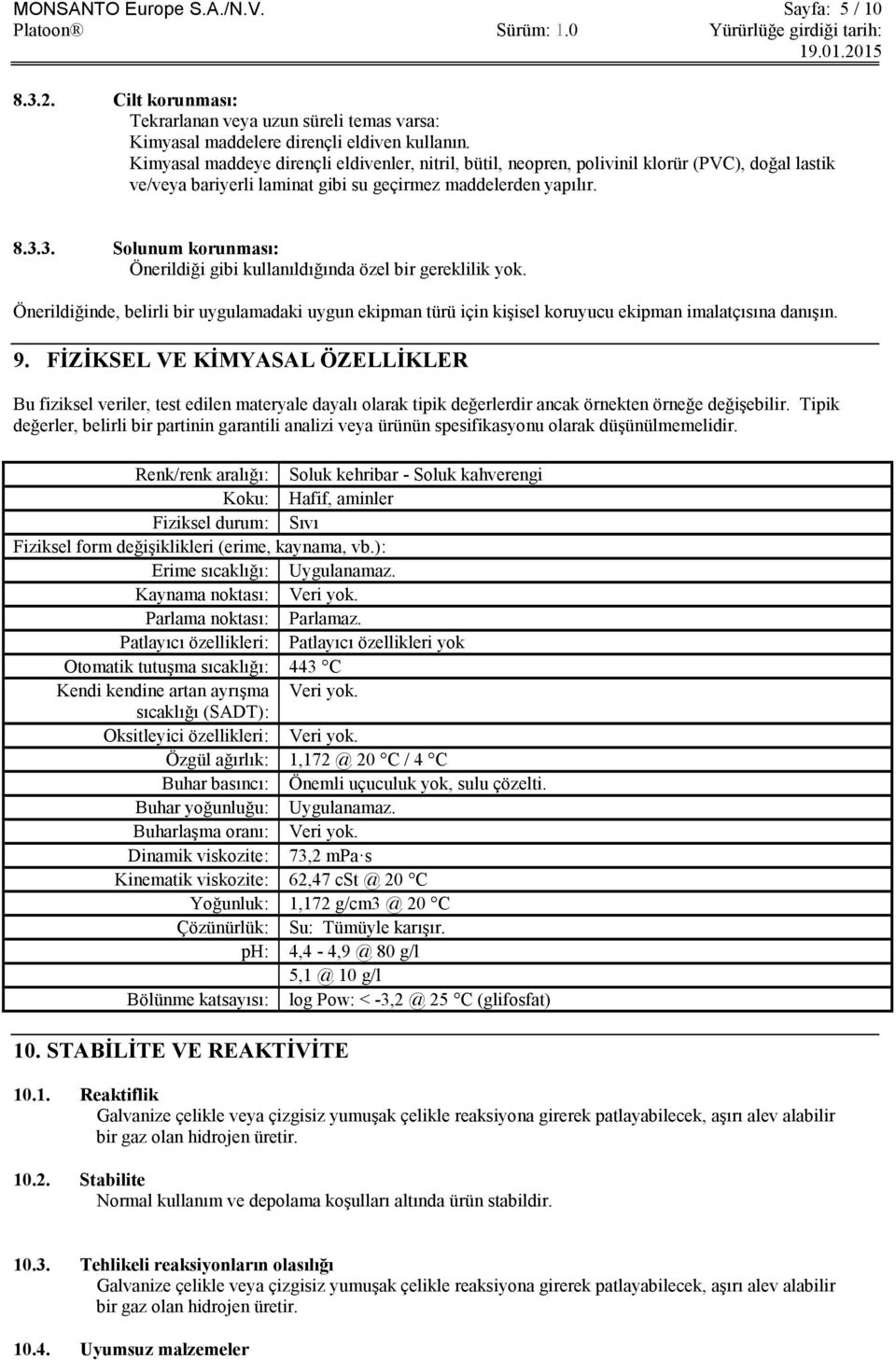 3. Solunum korunması: Önerildiği gibi kullanıldığında özel bir gereklilik yok. Önerildiğinde, belirli bir uygulamadaki uygun ekipman türü için kişisel koruyucu ekipman imalatçısına danışın. 9.