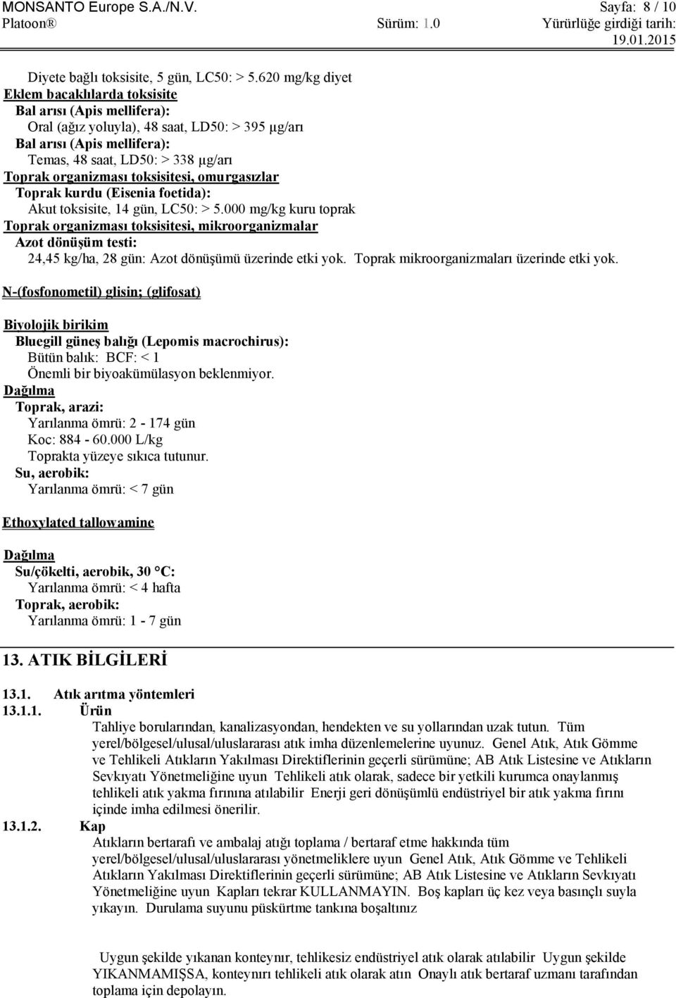 organizması toksisitesi, omurgasızlar Toprak kurdu (Eisenia foetida): Akut toksisite, 14 gün, LC50: > 5.