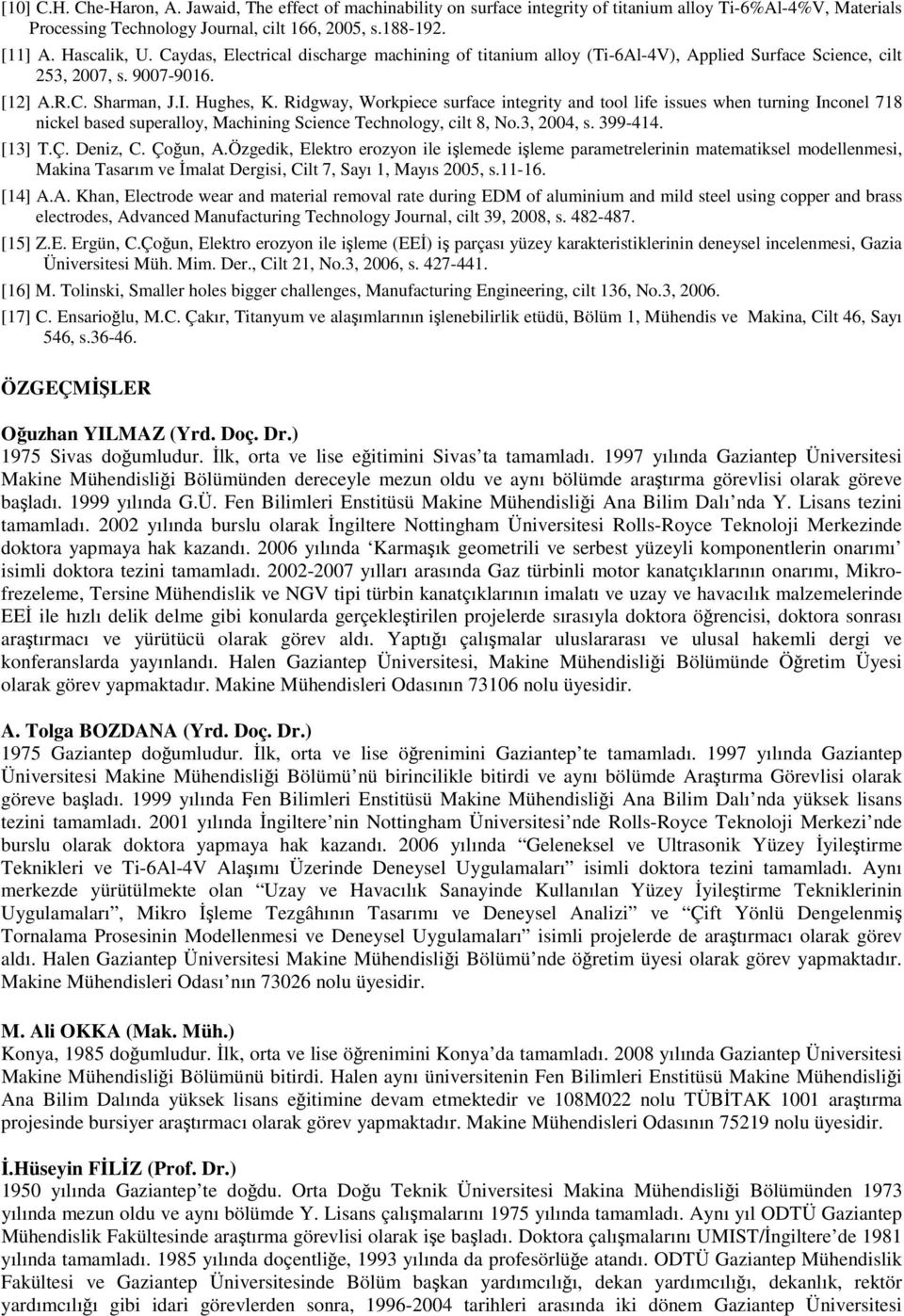 Ridgway, Workpiece surface integrity and tool life issues when turning Inconel 718 nickel based superalloy, Machining Science Technology, cilt 8, No.3, 2004, s. 399-414. [13] T.Ç. Deniz, C. Çoğun, A.