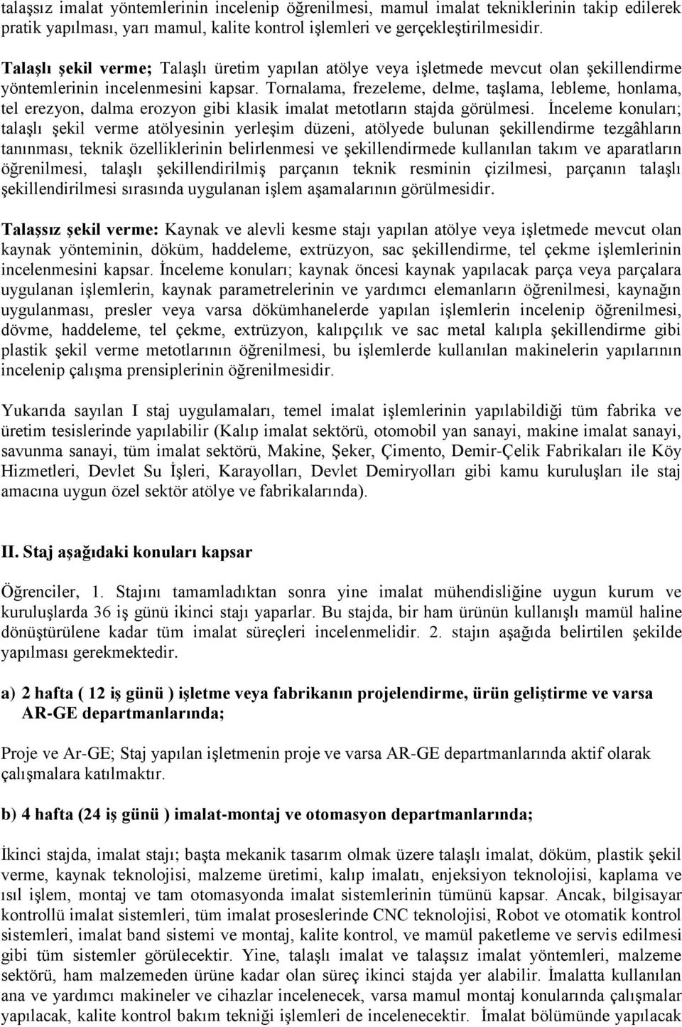 Tornalama, frezeleme, delme, taşlama, lebleme, honlama, tel erezyon, dalma erozyon gibi klasik imalat metotların stajda görülmesi.