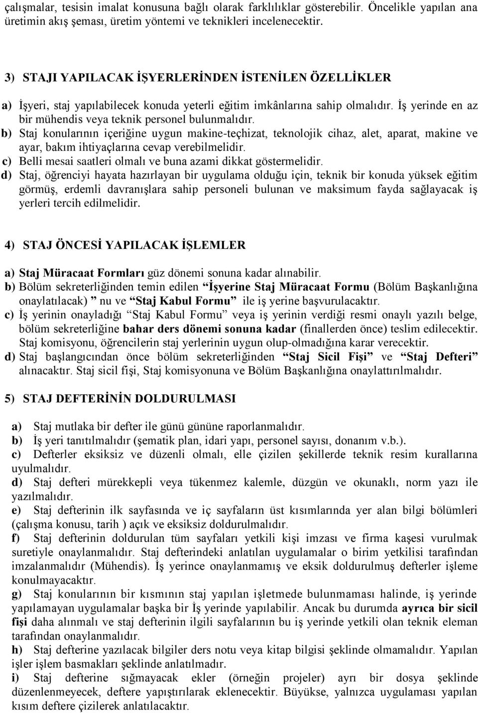 b) Staj konularının içeriğine uygun makine-teçhizat, teknolojik cihaz, alet, aparat, makine ve ayar, bakım ihtiyaçlarına cevap verebilmelidir.