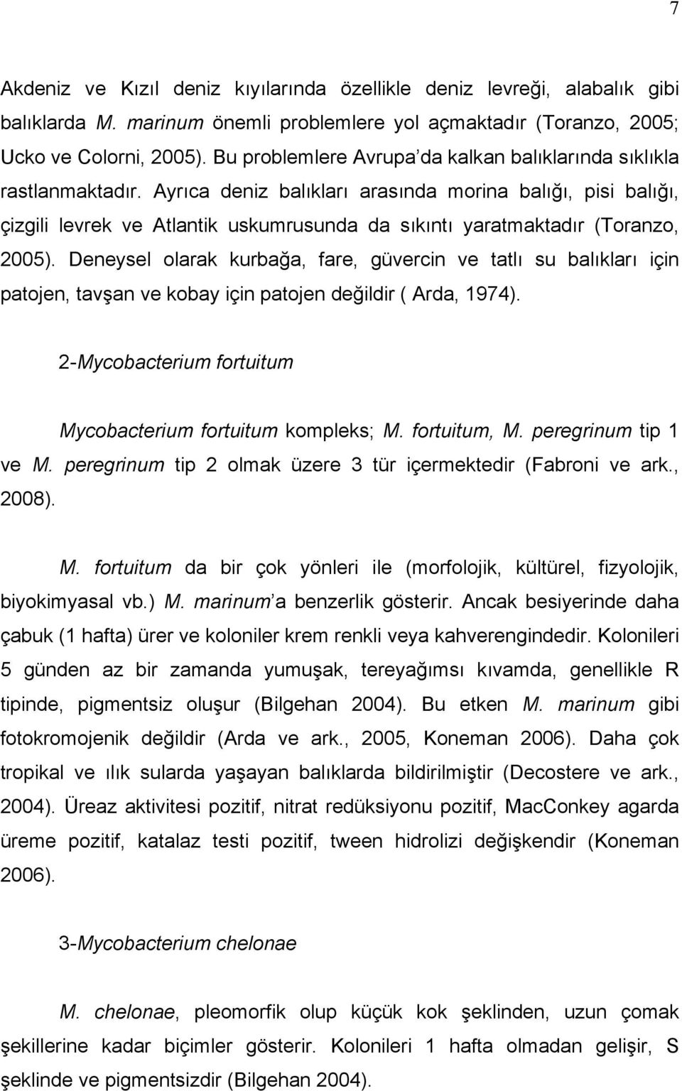 Ayrıca deniz balıkları arasında morina balığı, pisi balığı, çizgili levrek ve Atlantik uskumrusunda da sıkıntı yaratmaktadır (Toranzo, 2005).