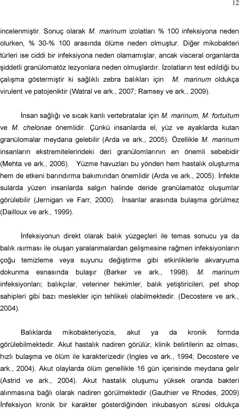 İzolatların test edildiği bu çalışma göstermiştir ki sağlıklı zebra balıkları için M. marinum oldukça virulent ve patojeniktir (Watral ve ark., 2007; Ramsey ve ark., 2009).