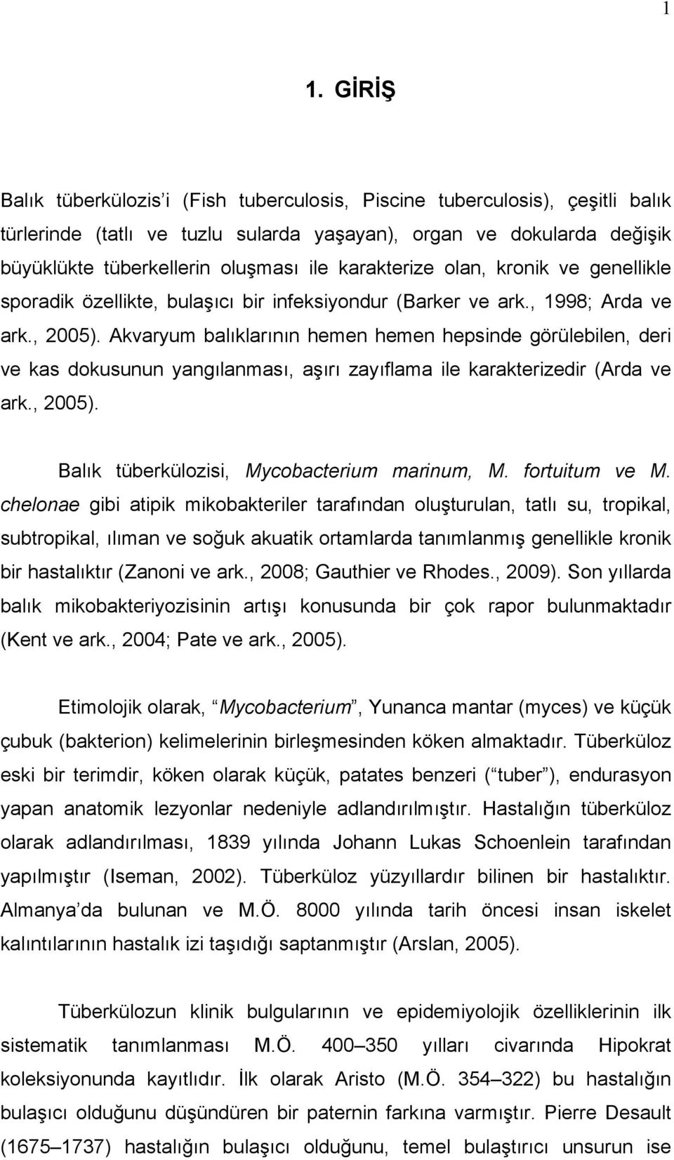 Akvaryum balıklarının hemen hemen hepsinde görülebilen, deri ve kas dokusunun yangılanması, aşırı zayıflama ile karakterizedir (Arda ve ark., 2005). Balık tüberkülozisi, Mycobacterium marinum, M.