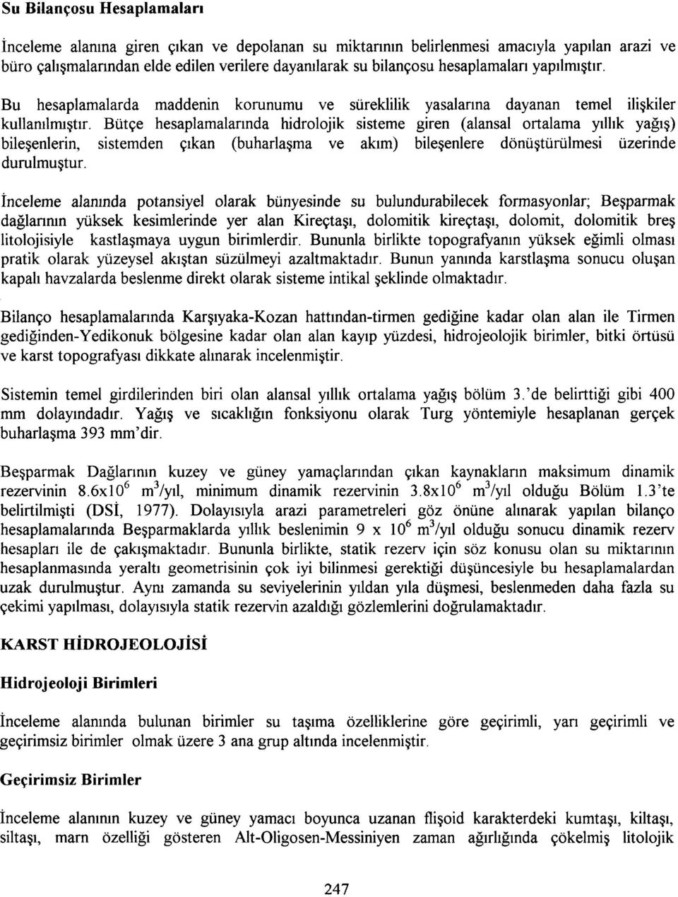 Bütçe hesaplamalarında hidrolojik sisteme giren (alansal ortalama yıllık yağış) bileşenlerin, sistemden çıkan (buharlaşma ve akım) bileşenlere dönüştürülmesi üzerinde durulmuştur.