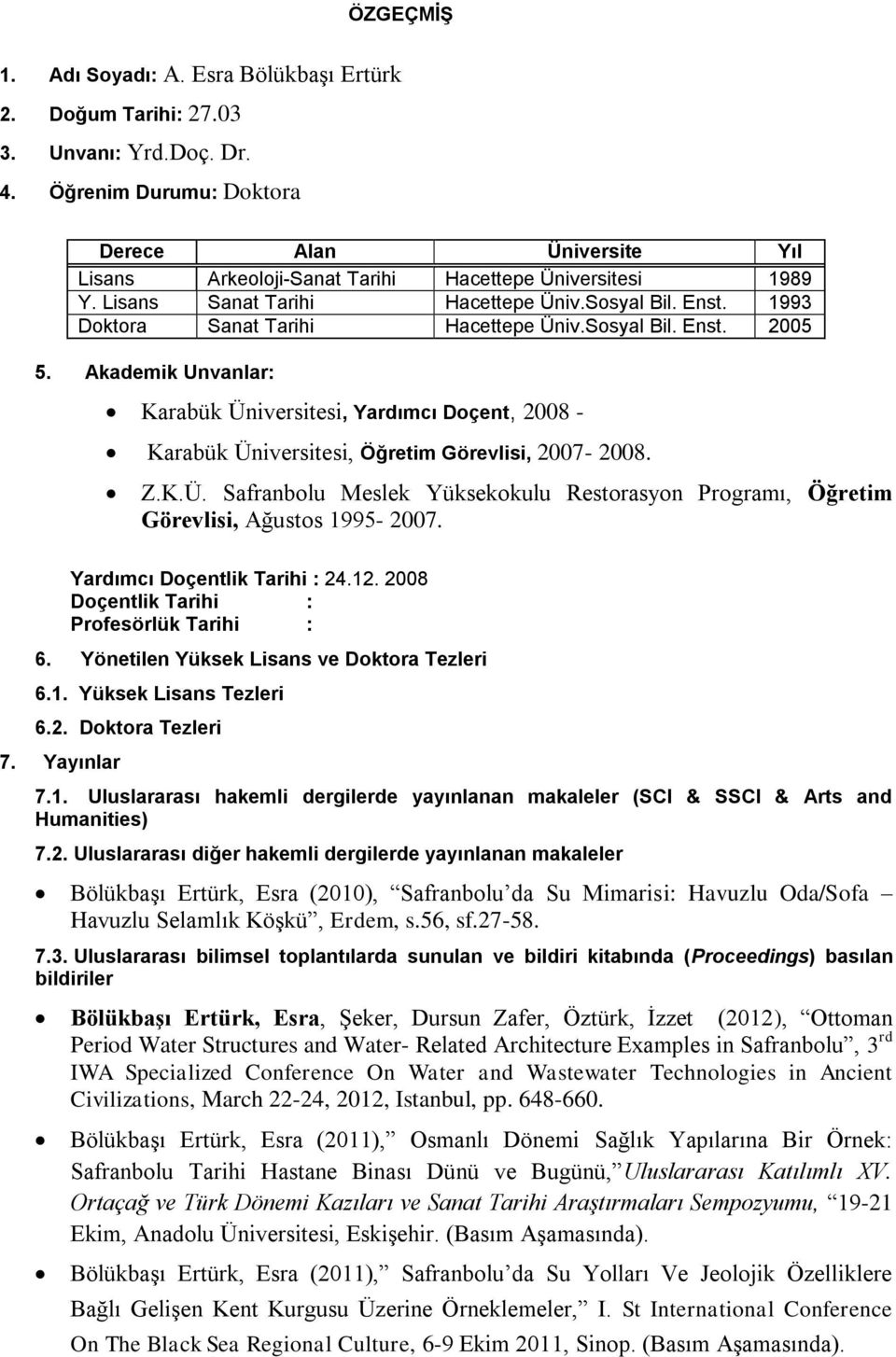 1993 Doktora Sanat Tarihi Hacettepe Üniv.Sosyal Bil. Enst. 2005 5. Akademik Unvanlar: Karabük Üniversitesi, Yardımcı Doçent, 2008 - Karabük Üniversitesi, Öğretim Görevlisi, 2007-2008. Z.K.Ü. Safranbolu Meslek Yüksekokulu Restorasyon Programı, Öğretim Görevlisi, Ağustos 1995-2007.