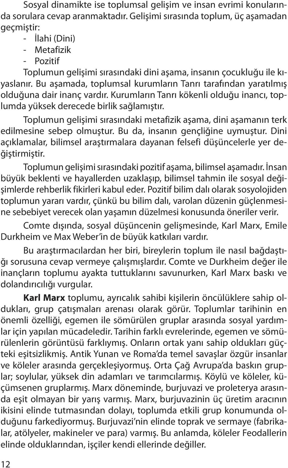 Bu aşamada, toplumsal kurumların Tanrı tarafından yaratılmış olduğuna dair inanç vardır. Kurumların Tanrı kökenli olduğu inancı, toplumda yüksek derecede birlik sağlamıştır.