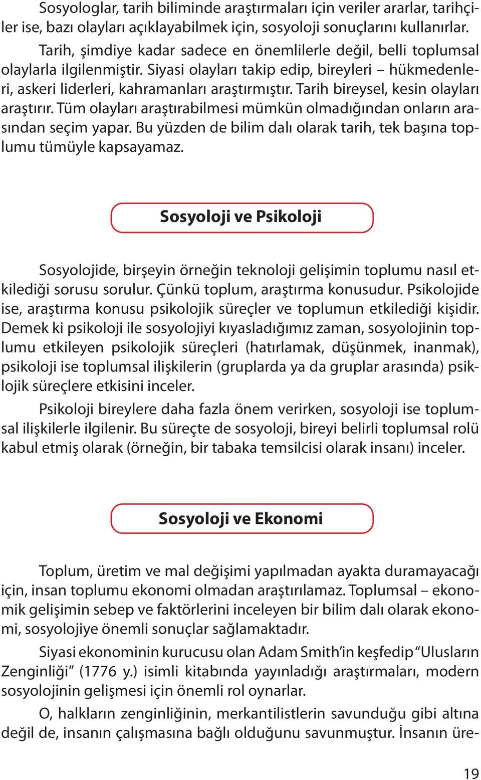 Tarih bireysel, kesin olayları araştırır. Tüm olayları araştırabilmesi mümkün olmadığından onların arasından seçim yapar. Bu yüzden de bilim dalı olarak tarih, tek başına toplumu tümüyle kapsayamaz.