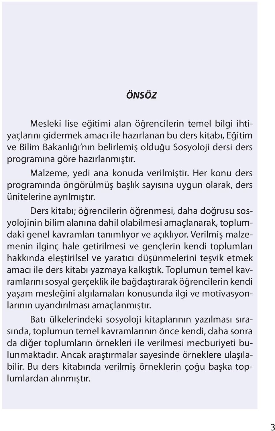 Ders kitabı; öğrencilerin öğrenmesi, daha doğrusu sosyolojinin bilim alanına dahil olabilmesi amaçlanarak, toplumdaki genel kavramları tanımlıyor ve açıklıyor.