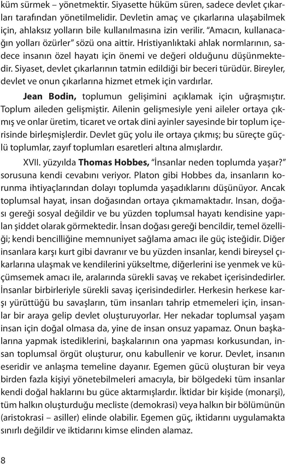 Siyaset, devlet çıkarlarının tatmin edildiği bir beceri türüdür. Bireyler, devlet ve onun çıkarlarına hizmet etmek için vardırlar. Jean Bodin, toplumun gelişimini açıklamak için uğraşmıştır.