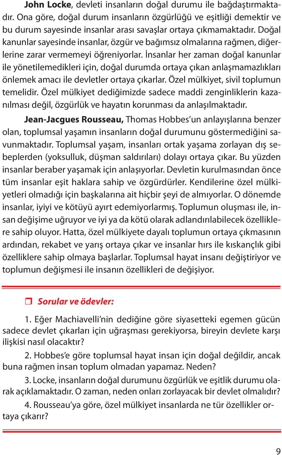 İnsanlar her zaman doğal kanunlar ile yönetilemedikleri için, doğal durumda ortaya çıkan anlaşmamazlıkları önlemek amacı ile devletler ortaya çıkarlar. Özel mülkiyet, sivil toplumun temelidir.