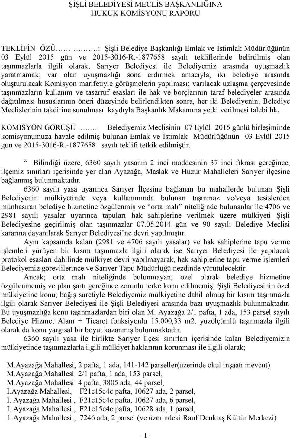 belediye arasında oluşturulacak Komisyon marifetiyle görüşmelerin yapılması; varılacak uzlaşma çerçevesinde taşınmazların kullanım ve tasarruf esasları ile hak ve borçlarının taraf belediyeler