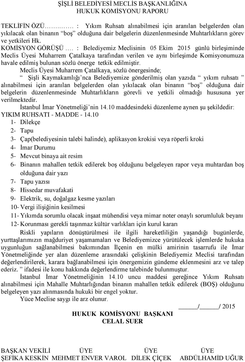 : Belediyemiz Meclisinin 05 Ekim 2015 günlü birleşiminde Meclis Üyesi Muharrem Çatalkaya tarafından verilen ve aynı birleşimde Komisyonumuza havale edilmiş bulunan sözlü önerge tetkik edilmiştir.