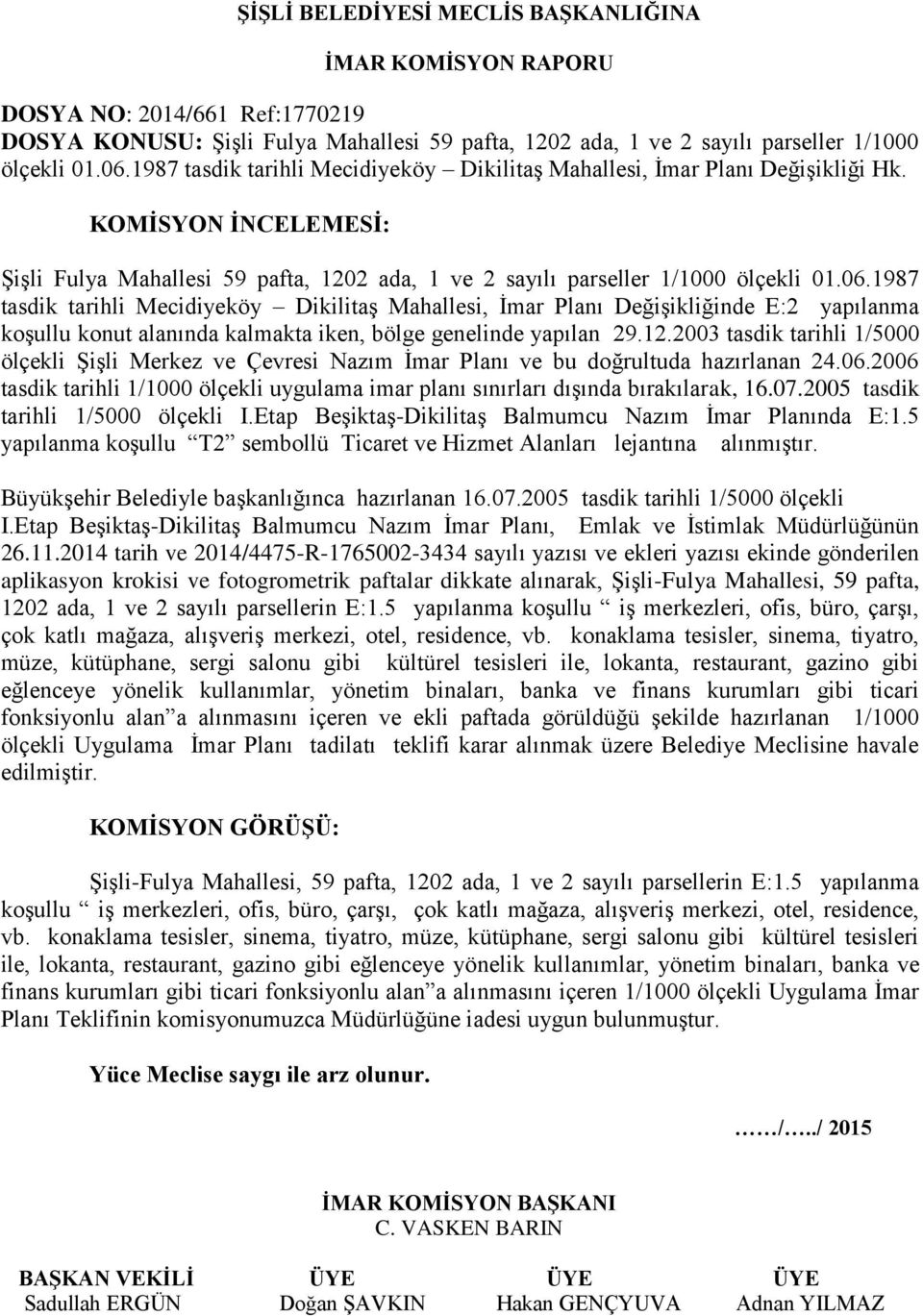 1987 tasdik tarihli Mecidiyeköy Dikilitaş Mahallesi, İmar Planı Değişikliğinde E:2 yapılanma koşullu konut alanında kalmakta iken, bölge genelinde yapılan 29.12.