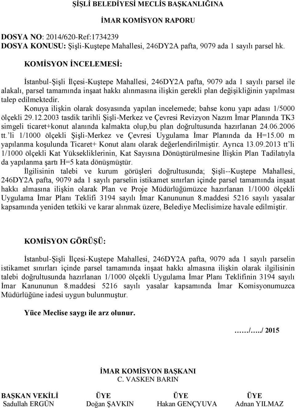 yapılması talep edilmektedir. Konuya ilişkin olarak dosyasında yapılan incelemede; bahse konu yapı adası 1/5000 ölçekli 29.12.