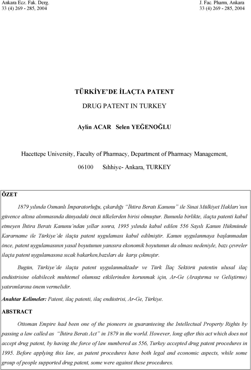 Management, 06100 Sıhhiye- Ankara, TURKEY ÖZET 1879 yılında Osmanlı İmparatorluğu, çıkardığı İhtira Beratı Kanunu ile Sinai Mülkiyet Hakları nın güvence altına alınmasında dünyadaki öncü ülkelerden