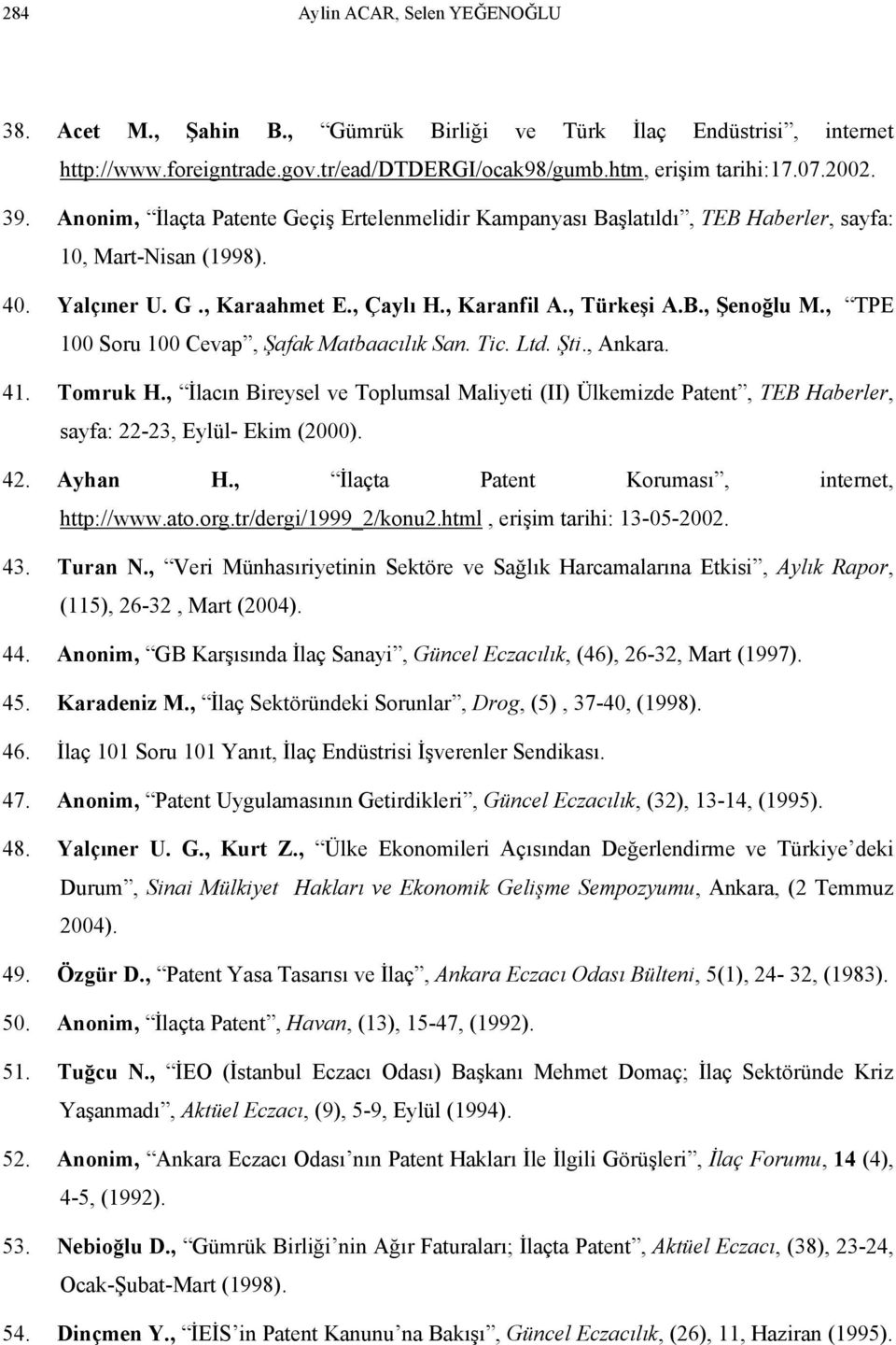 , TPE 100 Soru 100 Cevap, Şafak Matbaacılık San. Tic. Ltd. Şti., Ankara. 41. Tomruk H., İlacın Bireysel ve Toplumsal Maliyeti (II) Ülkemizde Patent, TEB Haberler, sayfa: 22-23, Eylül- Ekim (2000). 42.