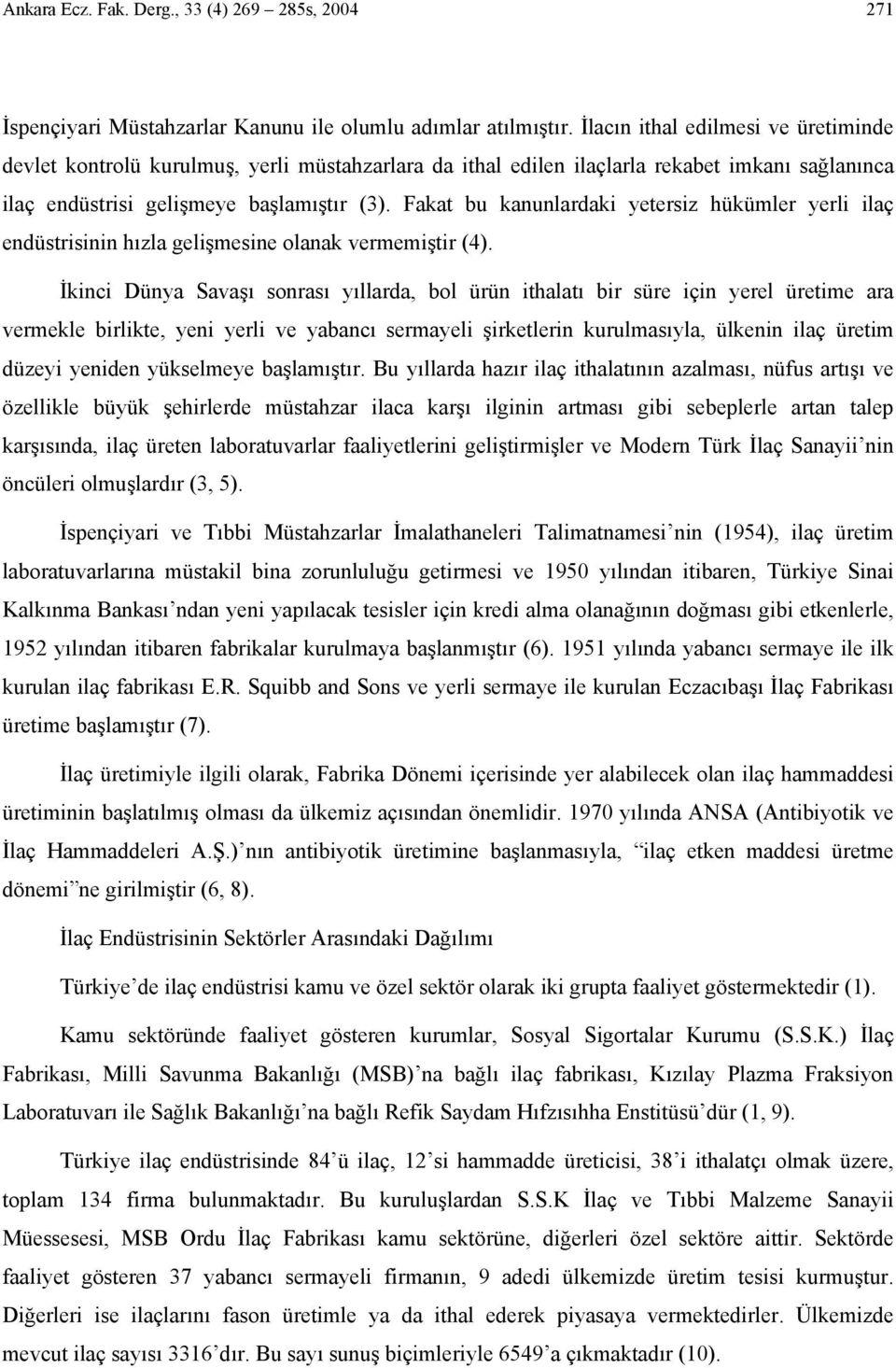 Fakat bu kanunlardaki yetersiz hükümler yerli ilaç endüstrisinin hızla gelişmesine olanak vermemiştir (4).