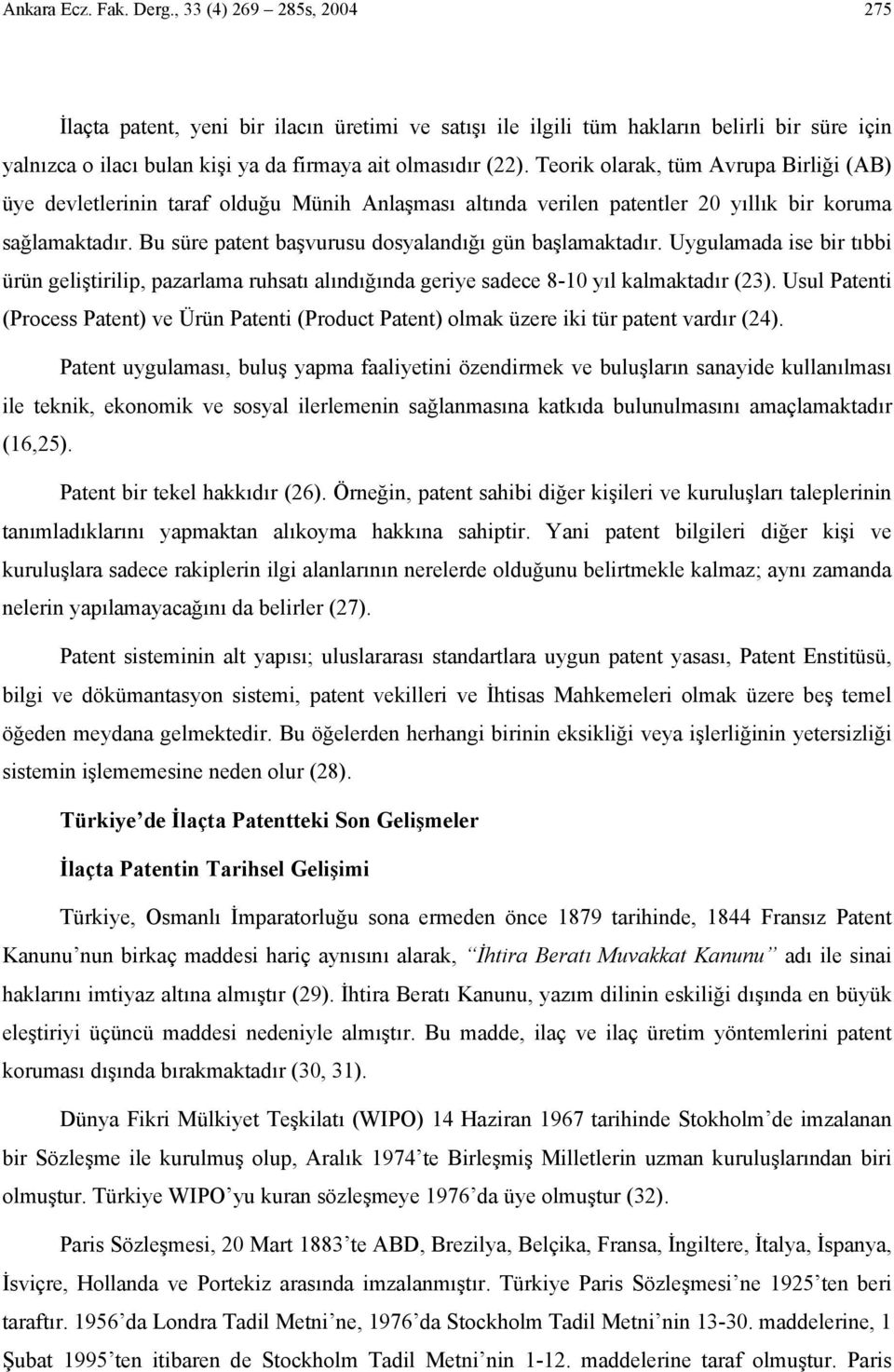 Teorik olarak, tüm Avrupa Birliği (AB) üye devletlerinin taraf olduğu Münih Anlaşması altında verilen patentler 20 yıllık bir koruma sağlamaktadır.