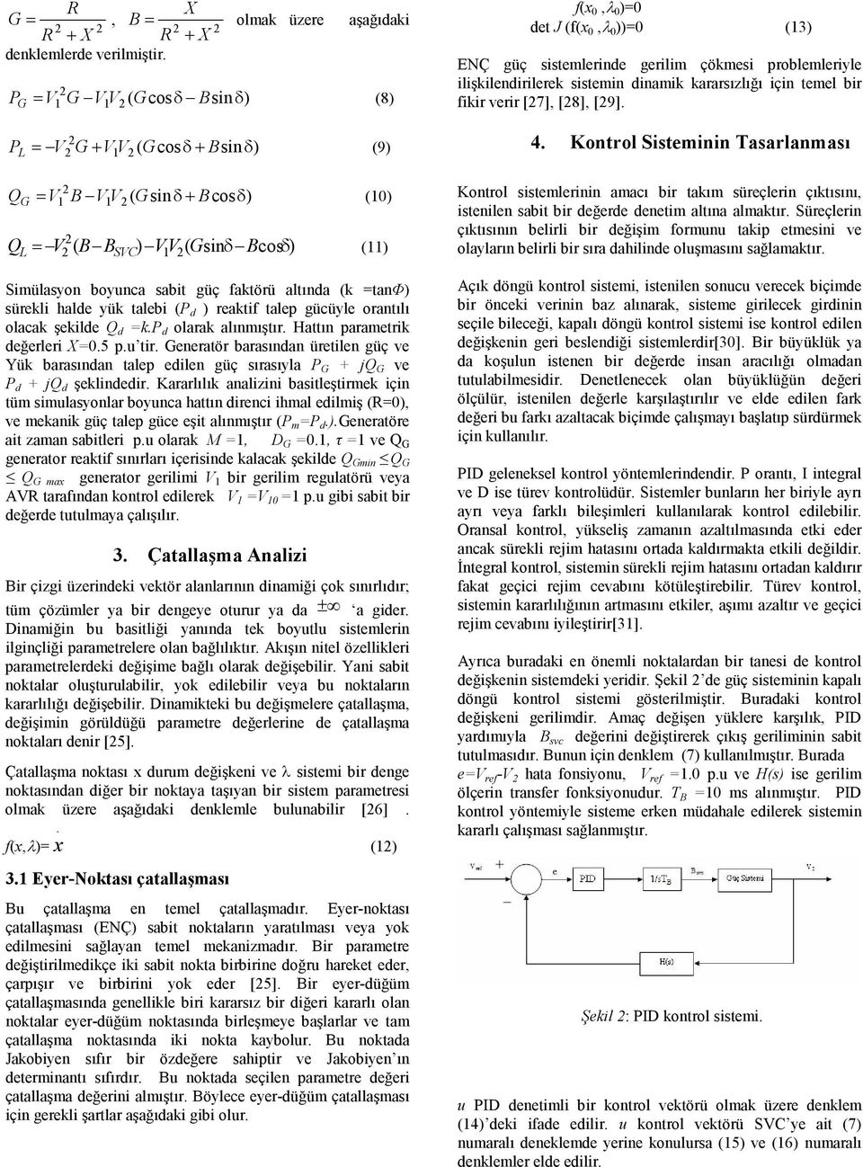 halde yük talebi (P d reaktif talep gücüyle orantılı olacak şekilde Q d =k.p d olarak alınmıştır. Hattın parametrik değerleri X=.5 p.u tir.