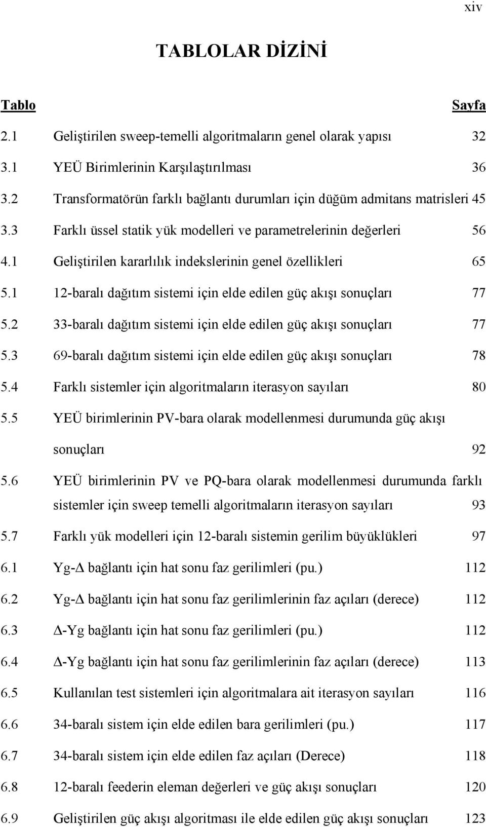 1 Geliştirilen kararlılık indeklerinin genel özellikleri 65 5.1 1-baralı dağıtım itemi için elde edilen güç akışı onuçları 77 5. 33-baralı dağıtım itemi için elde edilen güç akışı onuçları 77 5.